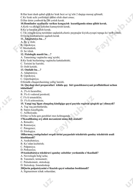 hirishda qo’llanilishi shart bo’lgan ob’ektiv usulini ko’rsating: a.qin orqali ikki qo’llab va ko’zgular yordamida tekshirish; b. endoskopiya; c. rentgenologik; d. garmonal. 9.homilador ayol qanday qilib ko`kragini parvarish qilish kerak? a.ichki kiyimlari siqib turadigan qilib kiyinishi kerak; b.har kuni dush qabul qilib ko`krak bezi so`rg`ichi 2 daqiqa massaj qilinadi; c.ko`krak uchi yorilishini oldini olish shart emas; d.har doim yonbosh bo`lib yotish kerak. 10.homilador ayollarda varikoz kengayish kuzatilganda nima qilish kerak. a.kofe va alkogol ichishni kamaytirish kerak; b.ko`p harakat qilish kerak; c.tik oyoqda uzoq turishdan saqlanish,elastic paypoqlar kiyish,oyoqni tepaga ko`tarib yotish; d.oyoq mushaklarini uqalash kerak 11. adaptatsiya bu…? a. bo`g`ilish; b. gipoksiya; c.moslashish; d. so`rilish. 12. fiziologik mastit bu…? a. tanasining vaqtincha sarg`ayishi; b.ko`krak bezlarining vaqtincha kattalashishi; c. terisini ko`karishi; d. ozib ketishi. 13. omfalit bu…? a. adaptatsiya; b. gipoksiya; c. giperkapniya; d.kindik chuqurchasining yallig`lanishi. 14. quydagi dori preparatlari ichida qay biri gonoblenoreyani profilaktikasi uchun ishlatiladi? a. 2%-li furatsillin; b. 3%-li vodorod …