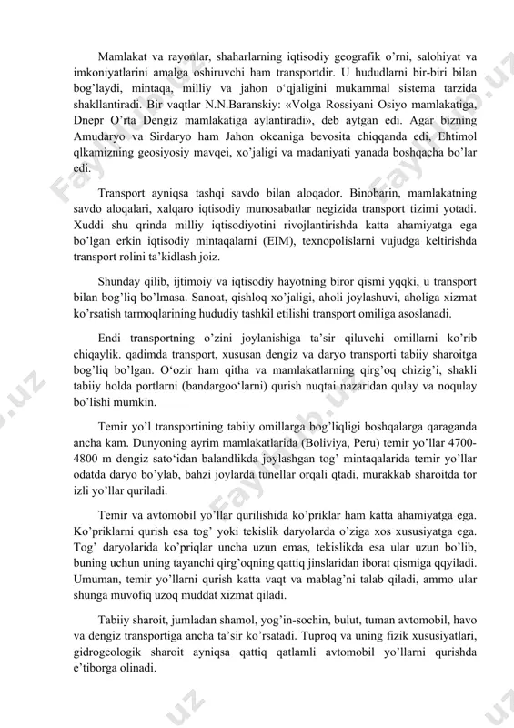 shtiriladigan hududlarga birinchi bo’lib kirib keladigan infratstruktura elementidir. yo’llar qazilma boylik konlariga boradi, ularni ishlab chiqarish markazlari bilan ulaydi, bog’laydi; sanoat parklarini shakklantiradi. xullas, transportsiz hududiy ijtimoiy-iqtisodiy tizim yoki majmua vujudga kelmaydi. transport turining joylanishi, zichligi va shakli hudud ijtimoiy-iqtisodiy taraqqiyot darajasining muhim ko’rsatkichidir. masalan, radial-aylana, tqrsomin shakl, odatda, rivojlangan rayonlarda kuzatiladi. agar hududning faqat chekka qismlari transport bilan ta’minlangan bo’lsa, demak, hududning ichki qismi tabiiy sharoiti o’zlashtirish uchun noqulay (sibir, uzoq sharq, qozog’iston, turkmaniston va o‘.k.). ko’pincha yo’lning, transportning turlarini, joylanishiga qarab hududning xo’jalik tarkibi, mujassamlashuvi va ixtisoslashuvini aniqlash mumkin. bahzan temir va avtomat yo’llar, quvur transporti, elektr uzatuvchi tarmoq va kanallar bir-biriga paralell holda joylashadi, ikki yirik markaz orasida serqatnov «koridor» vujudga keladi. yo’l bqyidagi aholi manzilgohlarining kichrayib borishi markazdan uzoqlashishni, yiriklashuvi boshqa markazga yaqinlashuvdan darak beradi. transport uzoqni yaqin qiladi, masofa va vaqtni uyg’unlashtirib, ularni tejashga olib keladi, mayatniksimon migratsiyani kuchaytiradi. ishlab chiqarish sohasida esa u mujassamlashuv, …