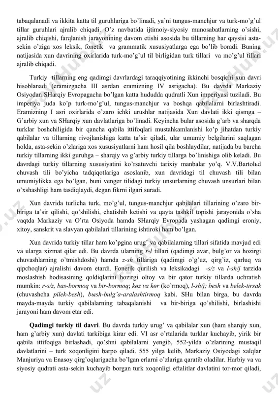ir eng qadimgi tilning bo’lganligi taxmin qilinadi. bu tilga xos umumiy leksik, fonetik va grammatik belgi-xususiyatlar esa hozirgi mo’g’ul, turkiy va tungus-manchjur tillarida saqlanib qolgan». mutaxassislarning fikricha, qadimiy davrlardan to milodiy v asrgacha bo’lgan muddat “eng qadimgi turkiy til” davri deb yuritiladi. adabiyotlarda bu davr oltoy davri va xun davri bosqichlariga ajratiladi. oltoy davrining xarakteri, bu davrda yashagan xalklar va ularning tili haqida aniq ma’lumotlar beruvchi tarixiy yodgorliklar yo’q. bu davr tilining ayrim xususiyatlari qadimgi o’lik tillarning eng qadimgi belgilari bilan hozirgi jonli tillarni tarixiy-qiyosiy usul asosida qiyoslab o’rganish orqali taxminiy ravishda aniqlanishi mumkin. tarixiy taraqqiyot jarayonida tillarning qo’shilishi, ajralib ketishi natijasida oltoy davrining oxirlarida bu tillar tabaqalanadi va ikkita katta til guruhlariga bo’linadi, ya’ni tungus-manchjur va turk-mo’g’ul tillar guruhlari ajralib chiqadi. o’z navbatida ijtimoiy-siyosiy munosabatlarning o’sishi, ajralib chiqishi, farqlanish jarayonining davom etishi asosida bu tillarning har qaysisi asta-sekin o’ziga xos leksik, fonetik va grammatik xususiyatlarga ega bo’lib boradi. buning …