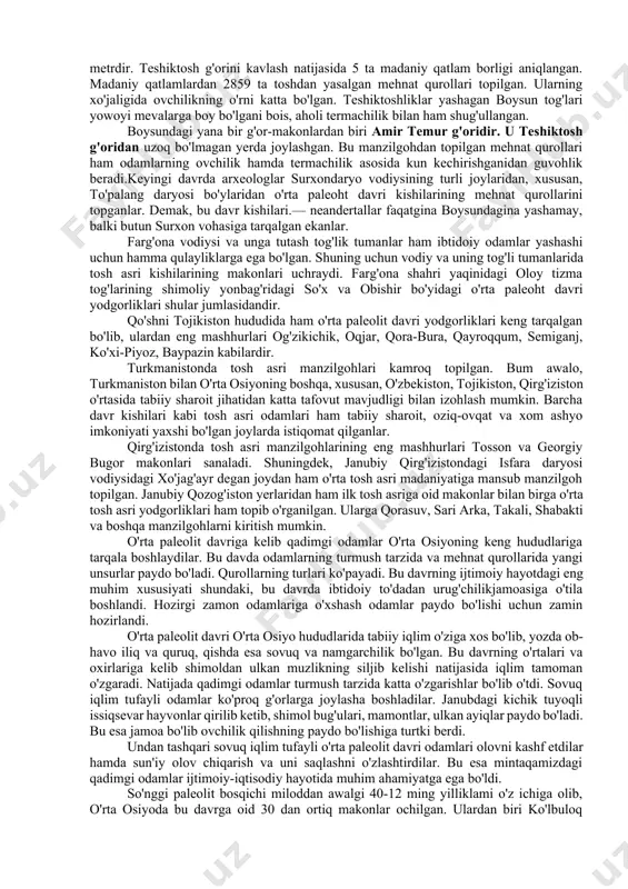 fikricha, seleng'ur topilma-larining yoshi 1 million yildan ziyodroqdir. ko'lbuloq makoni hozirgi toshkent viloyatining ohangaron tumani hududida bo'lib, chotqol tog'ining janubiy yonbag'rida, qizil olma soyining chap sohilidagi ko'lbuloq degan manzilda joylashgan. ilk paleolit davri manzilgohlariga tyanshan etaklaridagi onarcha (qirg'iziston) hamda pomir etaklaridagi qoratov (janubiy tojikiston) makoni ham kiradi. bu davrda aholi asosan, ovchilik va baliqchilik bilan shug'ullanganligini topilgan har xil ashyoviy buyum va suyak qoldiqlari tasdiqlaydi. ilk paleolit davri odamlari kichik daryo bo'ylari va buloqlar yonida o'zlariga makon qurganlar. iqlim issiqbo'lganligidan turar-joylarga ham ehtiyoj bo'lmagan. o'rta paleolit davriga oid dastlabki yodgorlik teshiktosh g'or makonidan topilgan. bu makon surxondaryo viloyatining boysun tumanidagi boysun tog'ining janubiy yonbag'ridagi turgandaryoning zavtalashgansoy darasida joylashgan. g'or shimoli-sharqqa qaragan bo'lib, kengligi old qismida 20 metr, chuqurligi 21 metr va balandligi 9 metrdir. teshiktosh g'orini kavlash natijasida 5 ta madaniy qatlam borligi aniqlangan. madaniy qatlamlardan 2859 ta toshdan yasalgan mehnat qurollari topilgan. ularning xo'jaligida ovchilikning o'rni katta bo'lgan. teshiktoshliklar …
