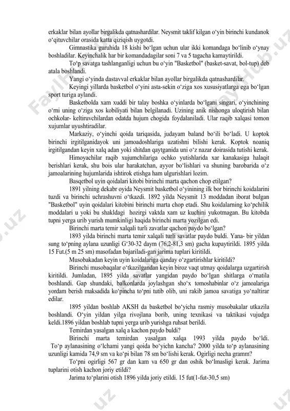 boli bilan birlashtiradi. neysmit о‘ylab topgan uyinda lakrosdagi singari koptokni oyok bilan tepish mumkmn emas edi. tо‘p bunda о‘yinchidan о‘yinchiga uzatilar yoxud bir о‘yinchi tomonidan olib borilar va mо‘ljalga fakat kul bilan tashlanar edi. avval boshda muljal sifatida tukima savatdan foydalanilgan. aslida kollejda о‘tkaziladigan gimnastika darslarini jonlantirish haqida direktordan topshirik olgan. jeyms neysmit yopiq xonalar uchun yangi о‘yin uylab chikdi. u balkonga panjaralariga shaftoli solinadigan savatlardan ikkitasini osib kо‘yadi. uyinda qatnashuvchilar uz rakiblariiing savatlariga futbol tо‘pini tushirishlari lozim edi. uyinga erkaklar bilan ayollar birgalikda qatnashardilar. neysmit taklif kilgan о‘yin birinchi kundanok о‘qituvchilar orasida katta qiziqish uygotdi. gimnastika guruhida 18 kishi bо‘lgan uchun ular ikki komandaga bо‘linib о‘ynay boshladilar. keyinchalik har bir komandadagilar soni 7 va 5 tagacha kamaytirildi. tо‘p savatga tashlanganligi uchun bu о‘yin "basketbol" (basket-savat, bol-tup) deb atala boshlandi. yangi о‘yinda dastavval erkaklar bilan ayollar birgalikda qatnashardilar. keyingi yillarda basketbol о‘yini asta-sekin о‘ziga xos xususiyatlarga ega bо‘lgan sport turiga …