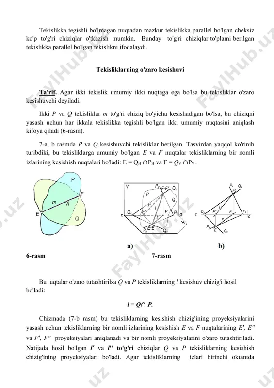 6 va 7, 8 nuqtalarda kesadi. natijada: h2 ∩q = m2 va h2 ∩ p = n2 hosil bo'ladi. rasmda h2 ∥h1 bo'lgani uchun m2 ∥m1 va n2 ∥ n1 bo'ladi. bu nuqta q va p tekisliklarning ikkinchi umumiy f nuqtasi bo'lib u m1va n2 chiziqlarning o'zaro kesishish nuqtasi bo'ladi: fq m2 ∩ n2 . har ikkala p va q tekisliklar uchun umumiy bo'lgan e va f nuqtalarni o'zaro tutashtirsak, tekisliklarning kesishish chizig'i hosil bo'ladi. nazorat savollari 1. to'g'ri chiziqning proyeksiyalovchi tekislik bilan kesishish nuqtasi qanday yasaladi? 2. ikki tekislikning o'zaro kesishishidan nima hosil bo'ladi va uni yasashning umumiy algoritmi nimadan iborat? 3. kesishuvchi tekisliklardan biri proyeksiyalovchi bo'lsa, ularning kesishish chizig'i qanday yasaladi. 4. to'g'ri chiziq bilan tekislikning kesishish nuqtasini yasashning umumiy algoritmi nimadan iborat? 5. tekislikka parallel bo'lgan to'g'ri chiziq qanday ketma-ketlikda o'tkaziladi? 6. qanday tekisliklar o'zaro parallel deyiladi? 7. bir nomli izlari mos ravishda o'zaro parallel bo'lgan ikki …