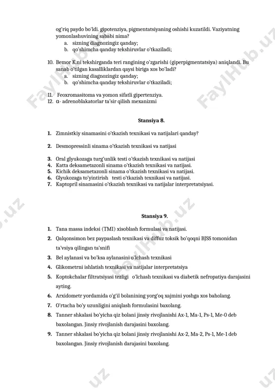 inni paypaslashda tarqoq og'riq paydo bo'ldi. gipotenziya, pigmentatsiyaning oshishi kuzatildi. vaziyatning yomonlashuvining sababi nima? a. sizning diagnozingiz qanday; b. qo’shimcha qanday tekshiruvlar o’tkaziladi; 10. bemor k.ni tekshirganda teri rangining o'zgarishi (giperpigmentatsiya) aniqlandi. bu sanab o'tilgan kasalliklardan qaysi biriga xos bo'ladi? a. sizning diagnozingiz qanday; b. qo’shimcha qanday tekshiruvlar o’tkaziladi; 11. feoxromasitoma va yomon sifatli gipertenziya. 12. α- adrenoblakatorlar ta’sir qilish mexanizmi stansiya 8. 1. zimnistkiy sinamasini o’tkazish texnikasi va natijalari qanday? 2. desmopressinli sinama o’tkazish texnikasi va natijasi 3. oral glyukozaga turg’unlik testi o’tkazish texnikasi va natijasi 4. katta deksametazonli sinama o’tkazish texnikasi va natijasi. 5. kichik deksametazonli sinama o’tkazish texnikasi va natijasi. 6. glyukozaga to’yintirish testi o’tkazish texnikasi va natijasi. 7. kaptopril sinamasini o’tkazish texnikasi va natijalar interpretatsiyasi. stansiya 9. 1. tana massa indeksi (tmi) xisoblash formulasi va natijasi. 2. qalqonsimon bez paypaslash texnikasi va diffuz toksik bo’qoqni bjss tomonidan ta’vsiya qilingan ta’snifi 3. bel aylanasi va bo’ksa aylanasini …