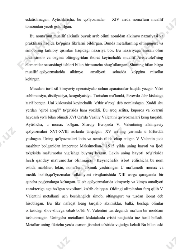 n alkimyo nazariyasi va praktikasi haqida ko'pgina fikrlarni bildirgan. bunda metallarning oltingugurt va simobning tarkibiy qismlari haqidagi nazariya bor. bu nazariyaga asosan olim toza simob va ozgina oltingugrtdan iborat keyinchalik muallif aristetolel'ning elementlar xususidagi ishlari bilan birmuncha shug'ullangan. shuning bilan birga muallif qo'lyozmalarida alkimyo amaliyoti sohasida ko'pgina misollar keltirgan. masalan: turii xil kimyoviy operatsiyalar uchun aparaturalar haqida yozgan ya'ni sublimatsiya, distilyatsiya, koagulyatsiya. tarixdan ma'lumki, psvevdo jabr kislotaga ta'rif bergan. uni kislotasini keyinchalik "o'tkir o’roq" deb nomlashgan. xuddi shu yerdan "qirol arog’i" to'g'risida ham yozildi. bu aroq selitra, kuporos va kvarsni haydash yo'li bilan olinadi xvi qs'rda vasiliy valentini qo'lyozmalari keng tarqaldi. aytishcha, u monax bo'lgan. sharqiy evropada v. valentining alkimyaviy qo'lyozmalari xv1-xviii asrlarda tarqalgan. xv asrning yarmida u erfurdda yashagan. uning qo'lyozmalari lotin va nemis tilida chop etilgan v valentin juda mashhur bo'lganidan imperator maksimelian-i 1515 yilda uning hayoti va ijodi to'grisida mal'umotlar yig’ishga buyruq bergan. lekin uning hayoti to'g'risida …