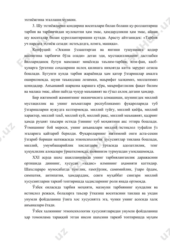 птиришда хадисларнинг роли янада ортмоқда. ўзбек оиласида тарбия моҳияти, мазмуни тарбиянинг кундалик ва истиқлол режаси, болаларга таъсир ўтказиш воситасини танлаш ва ундан унумли фойдаланиш ўзига хос хусусиятга эга, чунки унинг асосида халқ анъаналари ётади. ўзбек халкининг этнопсихологик хусусиятларидан унумли фойдаланиш ҳар томонлама тараққий этган инсон шахсини таркиб топтиришда муҳим роль ўйнайди. абдулла авлоний айтганидек: «тарбия биз учун ё ҳаёт, ё мамот, ё нажот, ё ҳалокат, ё саодат - ё фалокат масаласидир». ёш авлод тарбиясида миллий руҳият, умуминсоний, халқчил миллий қадриятлар, урф-одатлар, анъаналар етакчи ўрин тутмоғи лозим (тарбия этнопсихологик ва этнопедагогик муносабат). булар орқали ёшларда қуйидаги фазилатларни тарбиялаш лозим. а) ёшларда ватанпарварлик ҳис туйғуларини шакллантириш; б) хайрихоҳлик, одамларга ҳурмат, меҳр - шавқат; в) катталарни хурмат қилиш, эъзозлаш; г) мулойимлик; д) ишбилармонлик, моҳирлик, ишчанлик, иқтисодий тафаккур; е) кичик ёшдан меҳнатсеварлик; ж) жисмоний бақувватлик; з) ахлоқ одоблилик; и) оилапарварлик; к) аёлларга ҳурмат; л) ўзаро ҳамкорликка интилувчанллик. маълумки, ёшларнинг маънавий-ахлоқий тарбияси билан оила, маҳалла, …