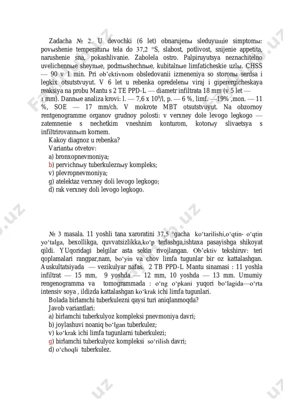 oridagi belgilar asta sekin rivojlangan. ob’ektiv tekshiruv: teri qoplamalari rangpar,nam, bo‘yin va chov limfa tugunlar bir oz kattalashgan. auskultatsiyada — vezikulyar nafas. 2 tb ppd-l mantu sinamasi : 11 yoshla infiltrat — 15 mm, 9 yoshda — 12 mm, 10 yoshda — 13 mm. umumiy rengenogramma va tomogrammada : o‘ng o‘pkani yuqori bo‘lagida—o‘rta intensiv soya , ildizda kattalashgan ko‘krak ichi limfa tugunlari. bolada birlamchi tuberkulezni qaysi turi aniqlanmoqda? javob variantlari: a) birlamchi tuberkulyoz kompleksi pnevmoniya davri; b) joylashuvi noaniq bo‘lgan tuberkulez; v) ko‘krak ichi limfa tugunlarni tuberkulezi; g) birlamchi tuberkulyoz kompleksi so‘rilish davri; d) o‘choqli tuberkulez. zadacha № 3. malchik (11 let) jaluetsya na povыshenie temperaturы tela do 37,5 °s, pokashlivanie, nedomoganie, slabost, potlivost, snijenie appetita. simptomы razvivalis postepenno. ob’ektivno: kojnыe pokrovы blednыe, vlajnыe na oщup, palpiruyutsya neznachitelno uvelichennыe sheynыe i paxovыe limfaticheskie uzlы, nad legkimi — vezikulyarnoe dыxanie. proba mantu s 2 te ppd-l: diametr infiltrata v 11 let …