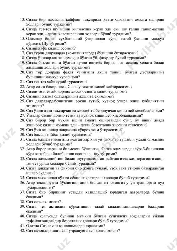 лга ошириш холлари бўлиб турадими? 14. сизда тез-тез шу ишни қилмаслик керак эди ёки шу гапни гапирмаслик керак эди, - деган хавотирланиш холлари бўлиб турадими? 15. одамлар билан суҳбатлашиб ўтиришдан кўра, китоб ўқишни маъқул кўрасиз. шу тўғрими? 16. сизни хафа қилиш осонми? 17. сиз турли давраларда (компанияларда) бўлишни ёқтирасизми? 18. сизда ўзгалардан яширмоқчи бўлган ўй, фикрлар бўлиб турадими? 19. сизда баъзан ишга бўлган кучли иштиёқ бирдан дангасалик ҳолати билан алмашиш холлари бўлиб турадими? 20. сиз тор доирада фақат ўзингизга яхши таниш бўлган дўстларингиз бўлишини маъқул кўрасизми? 21. сиз тез-тез хаёл суриб турасизми? 22. агар сизга бақиришса, сиз шу заҳоти жавоб қайтарасизми? 23. сизни тез-тез айбдорлик хисси безовта қилиб турадими? 24. сизнинг ҳамма одатларингиз яхши ва ёқимлими? 25. сиз давралардаўзингизни эркин тутиб, қувноқ ўтира олиш қобилиятига эгамисиз? 26. сиз ўзингизни таъсирчан ва хиссиётга берилувчан киши деб хисоблайсизми? 27. ўзгалар сизни доимо тетик ва қувноқ киши деб хисоблашадими? 28. сиз бирор бир …