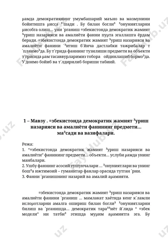 µам тасаввурларимиз тобора ойдинлашиб бормо³да. у доимо бойиб ва т´лдирилиб бориши табиий. 1 – мавзу . ¤збекистонда демократик жамият ³уриш назарияси ва амалиёти фанининг предмети… ма³сади ва вазифалари. режа: 1. “¤збекистонда демократик жамият ³уриш назарияси ва амалиёти” фанининг предмети… объекти… услуби µамда унинг манбалари. 2. ушбу фаннинг асосий тушунчалари … ³онуниятлари ва унинг бош³а ижтимоий – гуманитар фанлар орасида тутган ´рни. 3. фанни ´рганишнинг назарий ва амалий аµамияти. ¤збекистонда демократик жамият ³уриш назарияси ва амалиёти фанини ´рганиш … мамлакат хаётида кенг к´ламли ислоµотларни амалга ошириш билан богли³ ³онуниятларни билиш ва ´рганишда… демократик тара³³иёт й´лида “ ¤збек модели” ни татби³ этишда муµим аµамиятга эга. бу демократиянинг миллий ва умумбашарий тамойилларини ани³ тасаввур этиш… ижтимоий µаётни у билан боглаб олиб боришга ´ргатади. мамлакатимизда демократиянинг ³арор топиб бориши ¤збекистоннинг дунё µамжамиятида ´зининг нуфузли ´рнига эга б´лишига… ёшларда демократик онг ва тафаккурни шакллантириш… миллий маънавий меросни ³адрлаш… ватанпарварлик туйгуларини мустаµкамлашга к´маклашади. мамлакатда эркин демократик …