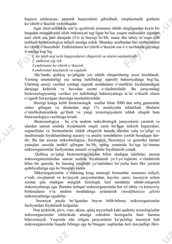 i boshqa organizm dnk siga ulash yoki tikish ligaza fermentlari yordamida bajariladi. shunday qilib, biotexnologiya fanining asosi hujayra, molekulyar biologiya va gen injenerligi hisoblanadi. hozirgi kunda amaliyotda biotexnologiya asosida sanoat mikrobiologiyasi, mikrobiologik sintez keng ko‘lamda rivojlanmoqda. bularga antibiotiklar, muhim aminokislotalar va o‘sishni boshqaradigan biologik aktiv moddalar olish industriyasi kiradi. lekin hozirgi vaqtgacha yuqori darajada rivojlangan organizmlar uchun molekulyar biologiya ko‘zga ko‘rinarli amaliy natija bera olmadi. shu bilan birgalikda qishloq xo‘jaligining ko‘pchilik sohasida, masalan o‘simlik va hayvonlar hujayrasi texnologiyasi, mikrobiologik yo‘l bilan havodan azot olish, himoya qilish, veterinariya va ekologiya, o‘simlik va hayvonlar ontogenezini ximiyaviy usulda (garmon yordamida) boshqarish va boshqa sohalarda ishlar olib borilmoqda. ana shu sohalar amaliy natija berish uchun, uning quyidagi bo‘limlari yuqori darajada rivojlangan bo‘lishi kerak: 1. o‘simlikshunoslik, chorvachilik va veterinariya gen injenerligi. 2. qishloq xo‘jaligi fani va amaliyotda hujayra texnologiyasi. 3. chorvachilikda embrionlar transplantatsiyasi va hujayra injenerligi. 4. qishloq xo‘jalik mikrobiologiyasida biotexnologik yo`nalishlar. 5. o‘simliklarni o‘sishi …