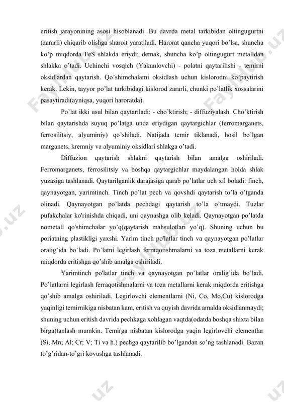 k darajasiga qarab po’latlar uch xil boladi: finch, qaynayotgan, yarimtinch. tinch po’lat pech va qovshdi qaytarish to’la o’tganda olinadi. qaynayotgan po’latda pechdagi qaytarish to’la o’tmaydi. tuzlar pufakchalar ko'rinishda chiqadi, uni qaynashga olib keladi. qaynayotgan po’latda nometall qo'shimchalar yo’q(qaytarish mahsulotlari yo’q). shuning uchun bu poriatning plastikligi yaxshi. yarim tinch po'latlar tinch va qaynayotgan po’latlar oralig’ida bo’ladi. po’latni legirlash ferraqotishmalarni va toza metallarni kerak miqdorda eritishga qo’shib amalga oshiriladi. yarimtinch po'latlar tinch va qaynayotgan po’latlar oralig’ida bo’ladi. po’latlarni legirlash ferraqotishmalarni va toza metallarni kerak miqdorda eritishga qo’shib amalga oshiriladi. legirlovchi elementlarni (ni, co, mo,cu) kislorodga yaqinligi temirnikiga nisbatan kam, eritish va quyish davrida amalda oksidlanmaydi; shuning uchun eritish davrida pechkaga xohlagan vaqtda(odatda boshqa shixta bilan birga)tanlash mumkin. temirga nisbatan kislorodga yaqin legirlovchi elementlar (si, mn; al; cr; v; ti va h.) pechga qaytarilib bo’lgandan so’ng tashlanadi. bazan to’g’ridan-to’gri kovushga tashlanadi. cho'yan - mo'rt, temir qotishmasidir. domnada suyuqlantirilgan cho'yan tarkibida 93% atrofida temir, …