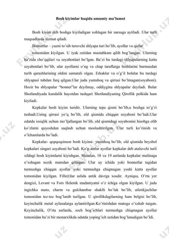 an matoga o’xshab turgan. keyinchalik, o’rta asrlarda, soch bog’ichlari turmushga chiqmagan ayollar tomonidan ba’zi bir monarxlikda odatda yoping’ich ustidan bog’lanadigan bo’ldi. bosh kiyimlar tasnifi bosh kiyimning kelib chiqish tarixi qadim — o’tgan zamonlardan boshlanadi. bosh kiyim kishini tabiatning ofatlaridan, yomon havo ta’sirlari (yomg’ir, sovuq, shamol, issiq)dan saqlash hamda boshni issiq tutish uchun foydali ashyodir. ularning shakli odamning yashash tarziga, iqlim sharoitiga, va qo’llanilgan materiallariga bog’liq. birinchi bosh kiyimlari o’simlik tolalari va barglaridan, qushlar patidan hamda iqlimi sovuq mamlakatlarda hayvon terilaridan tayyorlanar edi qadimgi rusiyada bosh kiyimlarining shakli, bezatilishi, sifati va ishlatilgan materiallari bilan dehqonlar, shaharliklar va zodagonlar bir-biridan farqlanishgan qadimgi rus bosh kiyimlari: a — dehqonning bosh kiyimi; b — shaharlikning bosh kiyimi; d — zodagonning bosh kiyimi. kiyim kishining tashqi ko’rinishiga ham bevosita ta’sir ko’rsatadi. kiyim chiroyli bo’lsa va did bilan tanlansa, u kishini yaxshi didlik ekanligini bildiradi. bosh kiyim bu — ikkinchi darajali buyum emas, balki kiyimning asosiy …