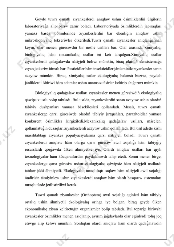 llanılatuǵın duzaqlar, zıyankeslerdi azaytıw ushın qollanıladı. bul usıl ádette kishi masshtabtaǵı zıyankes populyaciyalarına qarsı nátiyjeli boladı. tuwrı qanatlı zıyankeslerdi anıqlaw hám olarǵa qarsı gúresiw awıl xojalıǵı hám tábiyǵıy resurslardı qorǵawda úlken áhmiyetke iye. olardı anıqlaw usılları hár qıylı texnologiyalar hám kózqaraslardan paydalanıwdı talap etedi. sonıń menen birge, zıyankeslerge qarsı gúresiw ushın ekologiyalıq qáwipsiz hám nátiyjeli usıllardı tańlaw júdá áhmiyetli. ekologiyalıq turaqlılıqtı saqlaw hám nátiyjeli awıl xojalıǵı óndirisin támiyinlew ushın zıyankeslerdi anıqlaw hám olardı basqarıw sistemaları turaqlı túrde jetilistiriliwi kerek. tuwri qanatlı ziyankesler (orthoptera) awıl xojalıǵı eginleri hám tábiyiy ortalıq ushin áhmiyetli ekologiyalıq oringa iye bolgan, biraq geyde úlken ekonomikalıq ziyan keltiretuģın organizmler bolip tabıladı. bul toparǵa kiriwshi zıyankesler ósimlikler menen azıqlanıp, ayırım jaǵdaylarda olar eginlerdi tolıq joq etiwge alıp keliwi múmkin. sonlıqtan olardı anıqlaw hám olardı qadaǵalawdıń nátiyjeli usılların islep shıǵıw úlken áhmiyetke iye.tuwri qanatlı ziyankesler tiykarınan awıl xojalıq eginlerin hám jabayı ósimliklerdi ziyanlawshı organizmler sipatında tanılgan. bul zıyankesler toparınıń …