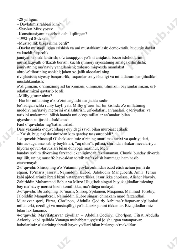 ni aniqlash, bozor islohotlarini muvaffaqiyatli o‘tkazib borish; kuchli ijtimoiy siyosatning amalga oshirilishi; jamiyatning ma’naviy yangilanishi; xalqaro miqyosda mamlakat obro‘-e’tiborining oshishi; jahon xo‘jalik aloqalari ning rivojlanishi; siyosiy barqarorlik, fuqarolar osoyishtaligi va millatlararo hamjihatlikni mustahkamlash; o‘zligimizni, o‘zimizning asl tariximizni, dinimizni, tilimizni, bayramlarimizni, urf-odatlarimizni qaytarib berdi. –milliy g‘urur nima? –har bir millatning o‘z-o‘zini anglashi natijasida sodir bo‘ladigan ichki ruhiy kayfi yati. milliy g‘urur har bir kishida o‘z millatining moddiy, ma’naviy merosini o‘zlashtirish, urf-odatlari, an’analari, qadriyatlari va tarixini mukammal bilish hamda uni o‘zga millatlar an’analari bilan qiyoslash natijasida shakllanadi. faol o‘quvchilar rag‘batlantiriladi. dars yakunida o‘quvchilarga quyidagi savol bilan murojaat etiladi: – xo‘sh, bugungi darsimizdan kim qanday taassurot oldi? 1-o‘quvchi: mustaqil o‘zbekistonimiz o‘zining unutilmas tarixi va qadriyatlari, bitmas-tuganmas tabiiy boyliklari, “oq oltin”i, pillasi, shirindan shakar mevalari-yu tilyorar qovun-tarvuzlari bilan dunyoga mashhur. men bunday so‘lim diyorning farzandi ekanligimdan faxrlanaman. chunki bunday diyorda tug‘ilib, uning musaffo havosidan to‘yib nafas olish hammaga ham nasib etavermaydi. 2-o‘quvchi: shiroqning o‘z …