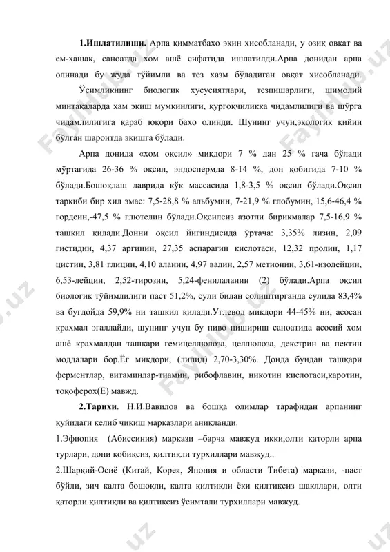 ли ва қилтиқсиз ўсимтали турхиллари мавжуд. 3.олд осиё маркази-табииий шароитда вужудга келган бошогини ранги хар хил, қилтигини узунлиги,бошоқнинг зичлиги ва бошоқ ўзагини бўгинларга бўлиниши бўйича турли шакллари мавжуд. 4.ўрта денгиз-(жанубий африка,египет,тунис,алжир) паластин, сирияда-дони йирик, касаликка чидамли озиқ овқатда ишлатиладиган арпа турларидан иборат. 5.ўрта осиё- тожикистон, афгонистон, ўзбекистонда-иссиқликка, қургоқчиликка чидамли, касаликка чидамсиз турлари экилиб- бу асосан ем-хашак йуналишидаги арпа хисобланади. 6.овропа-сибир маркази-тупроқни юқори кислоталигига чидамли арпа турлари эқилади, бу асосан пиво пишириш саноатининг асосий хомашёси хисобланади. 7.шимолий ва жанубий америка маркази- бошқа минтақалардан келтирилган турлари, бу минтақа арпани келиб чиқишида энг ёши хисобланади. бу минтақадаги арпа турлари ётиб қолишга чидамли, эрта пишар ва касаликка чидамлилиги билан ажралиб туради.арпа экини қадимий экинлардан биридир. олдинги осиёда, ироқда, нил сохилида, туркияни жанубида арпа бизнинг эрамиздан у111-у11 минг йил олдин экила бошланган. бизнинг эрамиздан 3400 йил олдин англияда, 2650 йил олдин данияда, ху1-ху111 асрлардан бошлаб америкада арпа янги экин бўлиб экила бошланган.фао нинг 2000 йил …
