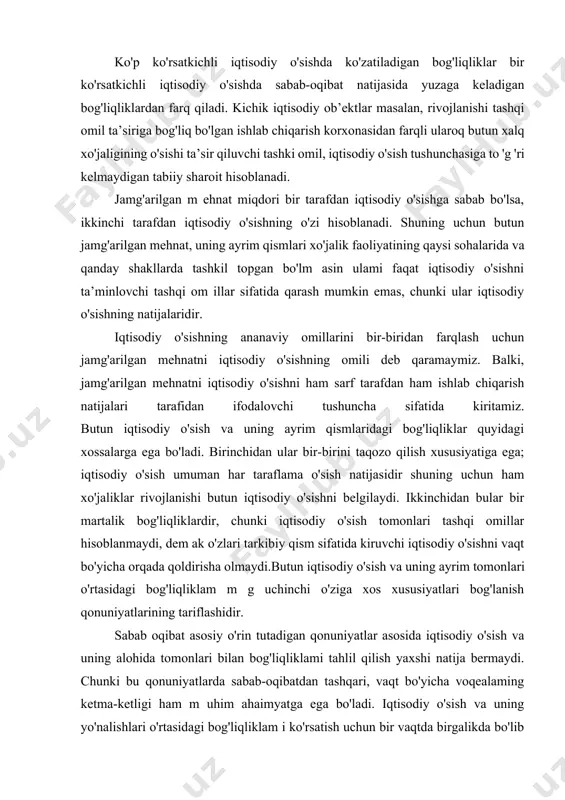 martalik bog'liqliklardir, chunki iqtisodiy o'sish tomonlari tashqi omillar hisoblanmaydi, dem ak o'zlari tarkibiy qism sifatida kiruvchi iqtisodiy o'sishni vaqt bo'yicha orqada qoldirisha olmaydi.butun iqtisodiy o'sish va uning ayrim tomonlari o'rtasidagi bog'liqliklam m g uchinchi o'ziga xos xususiyatlari bog'lanish qonuniyatlarining tariflashidir. sabab oqibat asosiy o'rin tutadigan qonuniyatlar asosida iqtisodiy o'sish va uning alohida tomonlari bilan bog'liqliklami tahlil qilish yaxshi natija bermaydi. chunki bu qonuniyatlarda sabab-oqibatdan tashqari, vaqt bo'yicha voqealaming ketma-ketligi ham m uhim ahaimyatga ega bo'ladi. iqtisodiy o'sish va uning yo'nalishlari o'rtasidagi bog'liqliklam i ko'rsatish uchun bir vaqtda birgalikda bo'lib utuvchi voqealar qonuniyatlaridan foydalanish ko'zlangan natijani beradi. o.lange qayd qilganidek shunday birgalikda va bir vaqtda yuzaga keluvchi bog'liqliklar, tuzulmalami o'zgartuvchi voqea va qonuniyatlarga taaluqli bo'ladi. tahlil qilinadigan bog'liqliklaming bir vaqtda va birga yuz berishiga asosiy e’tibomi qaratgan holda, tahlilning iqtisodiy o'sish yo'nalishlarini, sabab-oqibat asosida emas, balki tuzilmaviy o'zgartirishlar asosida amalga oshiradigan usulidan foydalanish maqsadga muvofiq bo'ladi. tuzilmaviy tahlilda, iqtisodiy o'sishning yo'nalishlari …