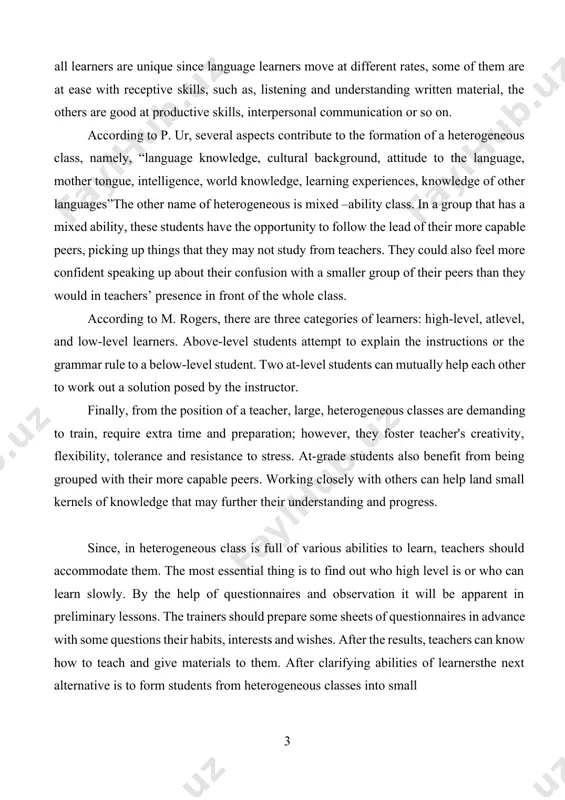 small kernels of knowledge that may further their understanding and progress. since, in heterogeneous class is full of various abilities to learn, teachers should accommodate them. the most essential thing is to find out who high level is or who can learn slowly. by the help of questionnaires and observation it will be apparent in preliminary lessons. the trainers should prepare some sheets of questionnaires in advance with some questions their habits, interests and wishes. after the results, teachers can know how to teach and give materials to them. after clarifying abilities of learnersthe next alternative is to form students from heterogeneous classes into small or painting, singing songs or making something by hand related to the subject or the theme. among the different pedagogies i actually use in my lectures are the socratic questioning or the generative questioning out of which you can get different questions from different students …