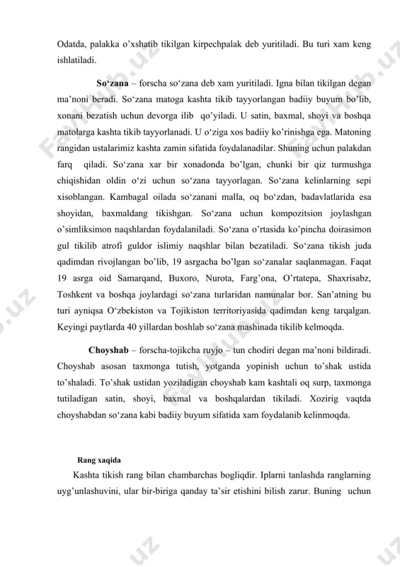 ozirig vaqtda choyshabdan sо‘zana kabi badiiy buyum sifatida xam foydalanib kelinmoqda. rang xaqida kashta tikish rang bilan chambarchas bogliqdir. iplarni tanlashda ranglarning uyg’unlashuvini, ular bir-biriga qanday ta’sir etishini bilish zarur. buning uchun loaqal ranglarning asosiy xususiyatlari va о‘zaro ta’siri – ranglarning uyg’unligi, ularning xil tushishi bilan qisqacha tanishib chiqish zarur. о‘zaro mos ranglarni tanlashda berk spektr qatori ranglaridan iborat ranglar doirasi asos qilib olinadi. ranglar doirasini diametri buyicha bir tomonida qizil, to’k sariq, va sarg’ish-yashil, ikkinchi tomonida zangori yashil, zangori, ko’k, ko’kish-binafsha ranglar qoladigan qilib ikkiga bo’lish mumkin. doiraning qizg’ish-sariq bulagidagi ranglar va ularning hamma turlari iliq ranglar deyiladi. bular ochiq ranglar bo’lib, qizdirilgan jismlarni, olovni, quyosh nurini eslatadi. ular burtib chiqib, oldingi planda turganday ko’rinadi. doiraning zangori-ko’k bo’lagidagi ranglarni va ularning hamma turlarini sovuq ranglar deyiladi. ular ko’kimtir ufk, suv, mо‘z ranglarni eslatadi. bular iikinchi planda turganday ko’rinadi. xar qanday rang о‘zining tusi, och va to’kligi bilan xarakterlanadi. rang …