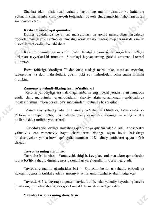 sulotlari birgalikda tayyorlanmasligi yoki iste'mol qilinmasligi kerak, bu ikki turdagi ovqatlar orasida kamida 6 soatlik vaqt oralig'i bo'lishi shart. kashrut qonunlariga muvofiq, baliq faqatgina tarozisi va suzgichlari bo'lgan turlardan tayyorlanishi mumkin; 8 turdagi hayvonlarning go'shti umuman iste'mol qilinmaydi. parve toifasiga kiradigan 70 dan ortiq turdagi mahsulotlar, masalan, mevalar, sabzavotlar va don mahsulotlari, go'sht yoki sut mahsulotlari bilan aralashtirilishi mumkin. zamonaviy yahudiylikning turli yo'nalishlari reform yahudiyligi esa halakhaga nisbatan eng liberal yondashuvni namoyon etadi, diniy marosimlar va urf-odatlarni shaxsiy talqin va zamonaviy qadriyatlarga moslashtirishga imkon beradi, ba'zi marosimlarni butunlay bekor qiladi. zamonaviy yahudiylikda 3 ta asosiy yo'nalish – ortodoks, konservativ va reform – mavjud bo'lib, ular halakha (diniy qonunlar) talqiniga va uning amaliy qo'llanilishiga turlicha yondashadi. ortodoks yahudiyligi halakhaga qat'iy rioya qilishni talab qiladi, konservativ yahudiylik esa zamonaviy hayot sharoitlarini hisobga olgan holda halakhaga moslashuvchan yondashuvni qo'llaydi, taxminan 10% diniy qoidalarni qayta ko'rib chiqadi. tavrot va uning ahamiyati tavrot besh kitobdan …