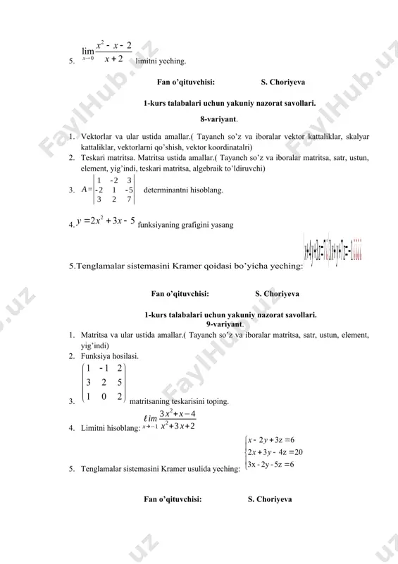 so’z va iboralar asosiy determinant, yordamchi determinant, cheksiz ko’p yechim) 3. , bo’lsa, va ni toping. 4. limitni hisoblang: 5. tenglamalar sistemasini kramer qoidasi bilan yeching: fan o’qituvchisi: s. choriyeva 1-kurs talabalari uchun yakuniy nazorat savollari. 16-variyant. 1. chiziqli tenglamalar sistemasini kramer qoidasi bo’yicha yechish. (tayanch so’z va iboralar asosiy determinant, yordamchi determinant, cheksiz ko’p yechim) 2. funksiya haqida tushuncha. (tayanch so’z va iboralar funksiyaning berilish usullari, grafik, jadval, analitik) 3. limitni hisoblang: 4. tenglamalar sistemasini kramer qoidasi bilan yeching: 5. х2-16y2=256 giperbolaning haqiqiy va mavhum yarim o’qlari topilsin. fan o’qituvchisi: s. choriyeva 1-kurs talabalari uchun yakuniy nazorat savollari. 17-variyant. 1. matritsa va ular ustida amallar. (tayanch so’z va iboralar matritsa, satr, ustun, element, yig’indi) 2. funksiya limiti va uni hisoblash. (tayanch so’z va iboralar funksiya limiti, chekli limit, aniqmaslik, aniqmaslikni bartaraf qilish) 3. hisoblang. 4. agar ni hisoblang. 5. tenglamalar sistemasini yeching: fan o’qituvchisi: s. choriyeva 1-kurs talabalari uchun …