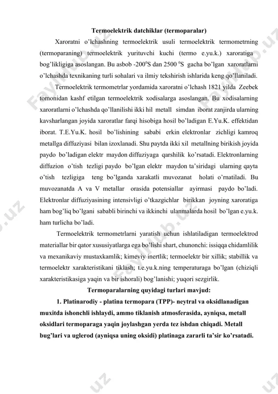 va oksidlanadigan muxitda ishonchli ishlaydi, ammo tiklanish atmosferasida, ayniqsa, metall oksidlari termoparaga yaqin joylashgan yerda tez ishdan chiqadi. metall bug’lari va uglerod (ayniqsa uning oksidi) platinaga zararli ta’sir ko’rsatadi. 2. platinarodiy (30%- rodiy)- platinarodiy, (6%- rodiy) termopara (тpr-306 tip). bu termoparalarning asosiy xususiyati 18000s gacha temperaturani o’lchash va kichik t.e.yu.k. ga ega bo’lishdir. 3. хromel - alyumel (тхa tip) termopara nodir bo’lmagan metallardan tayyorlangan termoparalar orasida eng turg’uni hisoblanadi. musbat elektrod-xromel (89% ni; 9,8% cr; 1% fe; 0.2% mn) qotishmadan, manfiy elektrod-almel esa (94% ni; 2% al; 2,5% mn; 1% si; 0,5% fe) qotishmadan iborat. тхa termopara 1300 0s gacha bo’lgan temperaturani o’lchash uchun qo’llaniladi. 4. хromel-kopel termopara (тхk)- turli muxitlarning temperaturasini o’lchash uchun ishlatiladi. manfiy elektrod - kopel mis va nikel qotishmasidan (59% cu; 44% ni) iborat. тхk termopara 800 0 s gacha temperaturani o’lchash uchun ishlatiladi, uning t.e.yu.k. boshqa termoparalarnikiga qaraganda ancha katta. 5. nk - sa qotishmalaridan …