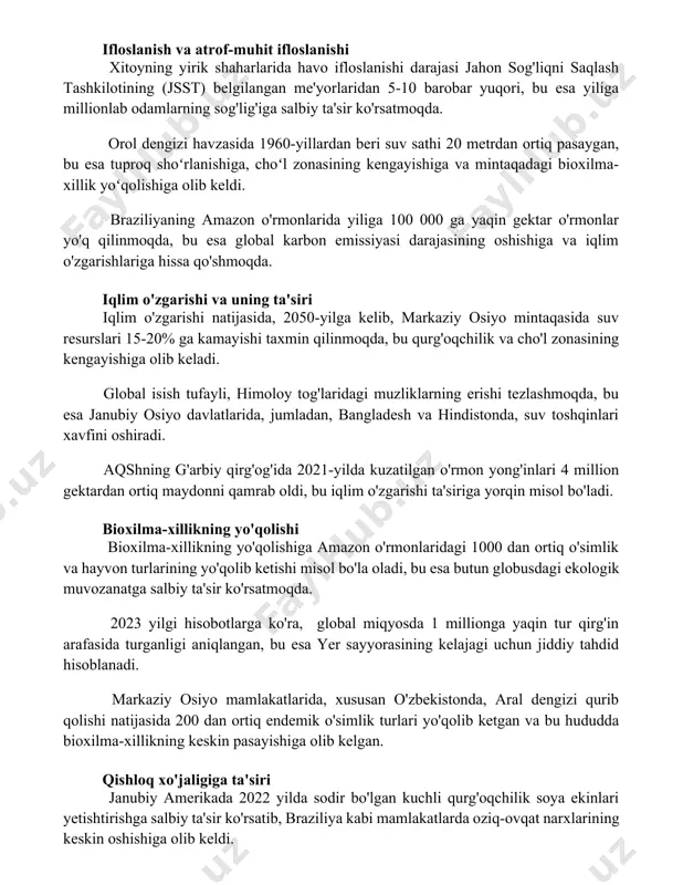 60-yillardan beri suv sathi 20 metrdan ortiq pasaygan, bu esa tuproq shoʻrlanishiga, choʻl zonasining kengayishiga va mintaqadagi bioxilma-xillik yoʻqolishiga olib keldi. braziliyaning amazon o'rmonlarida yiliga 100 000 ga yaqin gektar o'rmonlar yo'q qilinmoqda, bu esa global karbon emissiyasi darajasining oshishiga va iqlim o'zgarishlariga hissa qo'shmoqda. iqlim o'zgarishi va uning ta'siri iqlim o'zgarishi natijasida, 2050-yilga kelib, markaziy osiyo mintaqasida suv resurslari 15-20% ga kamayishi taxmin qilinmoqda, bu qurg'oqchilik va cho'l zonasining kengayishiga olib keladi. global isish tufayli, himoloy tog'laridagi muzliklarning erishi tezlashmoqda, bu esa janubiy osiyo davlatlarida, jumladan, bangladesh va hindistonda, suv toshqinlari xavfini oshiradi. aqshning g'arbiy qirg'og'ida 2021-yilda kuzatilgan o'rmon yong'inlari 4 million gektardan ortiq maydonni qamrab oldi, bu iqlim o'zgarishi ta'siriga yorqin misol bo'ladi. bioxilma-xillikning yo'qolishi bioxilma-xillikning yo'qolishiga amazon o'rmonlaridagi 1000 dan ortiq o'simlik va hayvon turlarining yo'qolib ketishi misol bo'la oladi, bu esa butun globusdagi ekologik muvozanatga salbiy ta'sir ko'rsatmoqda. 2023 yilgi hisobotlarga ko'ra, global miqyosda 1 millionga …
