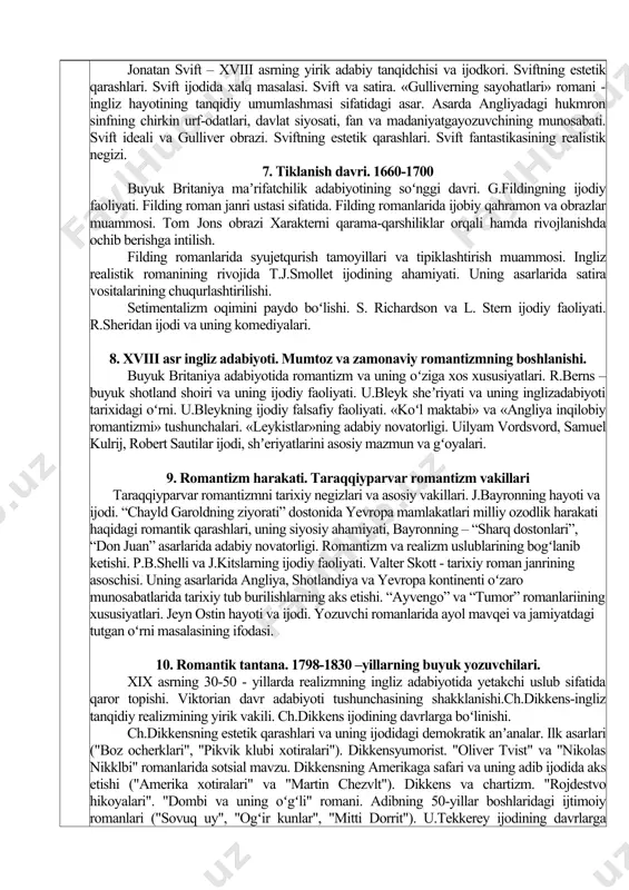 fning chirkin urf-odatlari, davlat siyosati, fan va madaniyatgayozuvchining munosabati. svift ideali va gulliver obrazi. sviftning estetik qarashlari. svift fantastikasining realistik negizi. 7. tiklanish davri. 1660-1700 buyuk britaniya maʼrifatchilik adabiyotining soʻnggi davri. g.fildingning ijodiy faoliyati. filding roman janri ustasi sifatida. filding romanlarida ijobiy qahramon va obrazlar muammosi. tom jons obrazi xarakterni qarama-qarshiliklar orqali hamda rivojlanishda ochib berishga intilish. filding romanlarida syujetqurish tamoyillari va tipiklashtirish muammosi. ingliz realistik romanining rivojida t.j.smollet ijodining ahamiyati. uning asarlarida satira vositalarining chuqurlashtirilishi. setimentalizm oqimini paydo boʻlishi. s. richardson va l. stern ijodiy faoliyati. r.sheridan ijodi va uning komediyalari. 8. xviii asr ingliz adabiyoti. mumtoz va zamonaviy romantizmning boshlanishi. buyuk britaniya adabiyotida romantizm va uning oʻziga xos xususiyatlari. r.berns – buyuk shotland shoiri va uning ijodiy faoliyati. u.bleyk sheʼriyati va uning inglizadabiyoti tarixidagi oʻrni. u.bleykning ijodiy falsafiy faoliyati. «koʻl maktabi» va «angliya inqilobiy romantizmi» tushunchalari. «leykistlar»ning adabiy novatorligi. uilyam vordsvord, samuel kulrij, robert sautilar ijodi, shʼeriyatlarini asosiy …