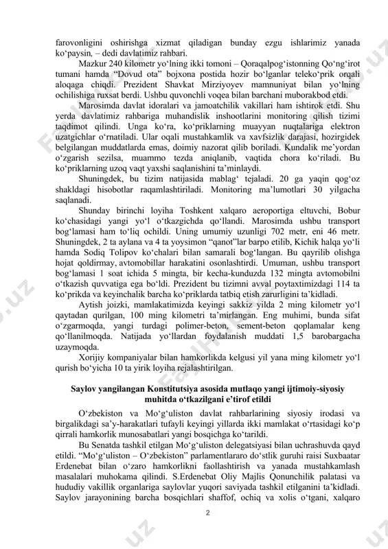 liga 200 million dollarga, mamlakatimiz eksporti esa kamida 300 million dollarga oshishi uchun mustahkam zamin yaratiladi. ushbu magistral yo‘l o‘tadigan to‘rtko‘l, ellikqal’a, beruniy, nukus, xo‘jayli, shumanay, qonliko‘l, qorao‘zak va qo‘ng‘irot tumanlaridagi 1 milliondan ziyod aholi hayoti o‘zgaradi. prezident mazkur loyihada ishtirok etgan quruvchi va ishchilarga, osiyo taraqqiyot bankiga, turkiya, ozarbayjon va xitoylik pudratchilarga, janubiy koreya va italiyalik konsultantlarga minnatdorlik bildirdi. yo‘l va ko‘prik qurib, odamlarning uzog‘ini yaqin, mushkulini oson qilish eng savobli ishlar qatorida turadi. biz bunyodkor yo‘lsozlarning timsolida ana shunday olijanob, elning duosi va rahmatiga sazovor bo‘lib kelayotgan zahmatkash insonlarni ko‘ramiz. yangi o‘zbekistonning iqtisodiy salohiyati, xalqimiz farovonligini oshirishga xizmat qiladigan bunday ezgu ishlarimiz yanada ko‘paysin, – dedi davlatimiz rahbari. mazkur 240 kilometr yo‘lning ikki tomoni – qoraqalpog‘istonning qo‘ng‘irot tumani hamda “dovud ota” bojxona postida hozir bo‘lganlar teleko‘prik orqali aloqaga chiqdi. prezident shavkat mirziyoyev mamnuniyat bilan yo‘lning ochilishiga ruxsat berdi. ushbu quvonchli voqea bilan barchani muborakbod etdi. marosimda davlat idoralari …