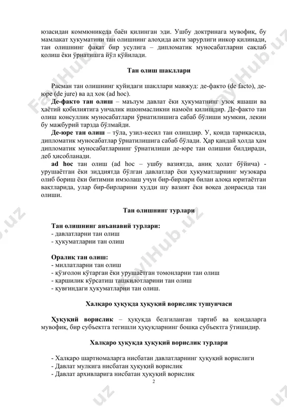 й қобилиятига унчалик ишонмасликни намоён қилишдир. де-факто тан олиш консуллик муносабатлари ўрнатилишига сабаб бўлиши мумкин, лекин бу мажбурий тарз​да бўлмайди. де-юре тан олиш – тўла, узил-кесил тан олишдир. у, қоида тариқасида, дипломатик муносабатлар ўрнатилишига сабаб бўлади. ҳар қандай ҳолда ҳам дипломатик муносабатларнинг ўрнатилиши де-юре тан олишни билдиради, деб ҳисобланади. ad hoc тан олиш (ad hoc – ушбу вазиятда, аниқ ҳолат бўйича) - урушаётган ёки зиддиятда бўлган давлатлар ёки ҳукуматларнинг музокара олиб бориш ёки битимни имзолаш учун бир-бирлари билан алоқа юритаётган вақтларида, улар бир-бирларини худди шу вазият ёки воқеа доирасида тан олиши. тан олишнинг турлари тан олишнинг анъанавий турлари: - давлатларни тан олиш - ҳукуматларни тан олиш оралиқ тан олиш: - миллатларни тан олиш - қўзғолон кўтарган ёки урушаётган томонларни тан олиш - қаршилик кўрсатиш ташкилотларини тан олиш - қувғиндаги ҳукуматларни тан олиш. халқаро ҳуқуқда ҳуқуқий ворислик тушунчаси ҳуқуқий ворислик – ҳуқуқда белгиланган тартиб ва қоидаларга мувофиқ, бир субъектга тегишли ҳуқуқларнинг …