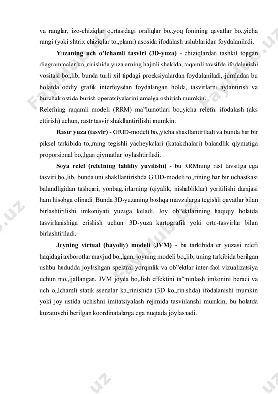 hun, 3d-yuza kartografik yoki orto-tasvirlar bilan birlashtiriladi. joyning virtual (hayoliy) modeli (jvm) - bu tarkibida er yuzasi relefi haqidagi axborotlar mavjud bo„lgan, joyning modeli bo„lib, uning tarkibida berilgan ushbu hududda joylashgan spektral yorqinlik va ob‟ektlar inter-faol vizualizatsiya uchun mo„ljallangan. jvm joyda bo„lish effektini ta‟minlash imkonini beradi va uch o„lchamli statik ssenalar ko„rinishida (3d ko„rinishda) ifodalanishi mumkin yoki joy ustida uchishni imitatsiyalash rejimida tasvirlanshi mumkin, bu holatda kuzatuvchi berilgan koordinatalarga ega nuqtada joylashadi. 2. tasniflash (klassifikatsiya), takroriy tasniflash, xaritalarni solishtirish, grafik va hisoblar turlari, xaritalar timsollarining turlari agar, gap atributlar haqida ketayotgan bo„lsa, u holda gat tarkibida vizual tahlil ustida ishlashning muhim jihatlaridan biri haqida ma‟lumot berib o„tish maqsadga muvofiq holat hisoblanadi. har qanday murakkablik darajasidagi xaritalarni chizib chiqishdan keyin, uni ishlab chiqayotgan har bir kishi xaritani ko„zdan kechirib chiqishi davomida, ya‟ni ob‟ektlarning qaerda joylashganligi va ularning bir-biri bilan o„zaro alqadorligi va boshqa turli xil xossa-xususiyatlari bilan tanishib chiqishni amalga oshiradi. …