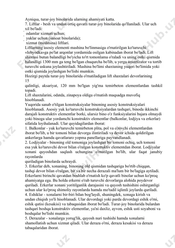 qavat yopmasi, chordoqli va chordoqsiz yopma hamda tom yopmasidan iborat bo'ladi. chordoq - binoning tepa qavati yopmasi bilan tom yopmasi orasida joylashgan bo'shliq qismdan iborat. chordoqsiz tomda binoning tepa qavati yopmasi bilan tom birlashgan bo'ladi. tomlar nishabli va tekis bo'lishi mumkin. tekis tomlardan dam olish maydoni sifatida va boshqa maqsadlarda foydalanish mumkin. 6. zinalar - bino qavatlarini o'zaro bog'laydi va odamlarni binodan evakuatsiya qilish vazifasini ham bajaradi. u zina marshlari va zina maydonchalaridan iborat bo'ladi. balkon, lodjiya va erkerlar binolarning me'moriy-kompozitsion yechimni boyitadigan muhim konstruktiv elementlar hisoblanadi. ular atrofni o'rab turuvchi tabiat bilan xona ichkarisini bog'lovchi qo'shimcha elementlar vazifasini o'taydi. ayniqsa, turar-joy binolarida ularning ahamiyati katta. 7. liftlar - besh va undan ortiq qavatli turar-joy binolarida qo'llaniladi. ular uch xil bo'ladi:  odamlar xizmati uchun;  yuklar uchun (sanoat binolarida);  xizmat (meditsina) liftlari. liftlarning asosiy elementi mashina bo'linmasiga o'rnatirilgan ko'taruvchi «iebyodka»ga po'lat arqonlar yordamida osilgan kabinadan iborat bo'ladi. lift …