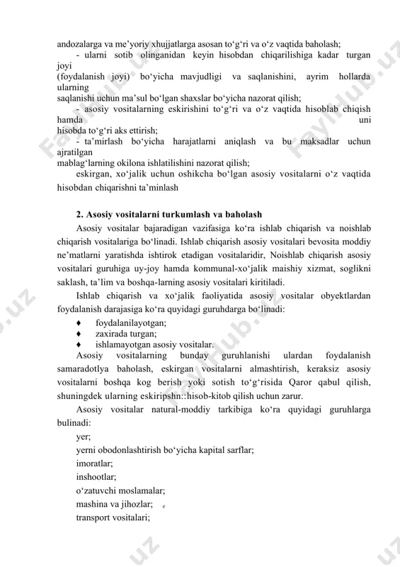 ya balansida tegishli andozalarga va me’yoriy xhujjatlarga asosan to‘g‘ri va o‘z vaqtida baholash; · ularni sotib olinganidan keyin hisobdan chiqarilishiga kadar turgan joyi (foydalanish joyi) bo‘yicha mavjudligi va saqlanishini, ayrim hollarda ularning saqlanishi uchun ma’sul bo‘lgan shaxslar bo‘yicha nazorat qilish; · asosiy vositalarning eskirishini to‘g‘ri va o‘z vaqtida hisoblab chiqish hamda uni hisobda to‘g‘ri aks ettirish; · ta’mirlash bo‘yicha harajatlarni aniqlash va bu maksadlar uchun ajratilgan mablag‘larning okilona ishlatilishini nazorat qilish; eskirgan, xo‘jalik uchun oshikcha bo‘lgan asosiy vositalarni o‘z vaqtida hisobdan chiqarishni ta’minlash 2. asosiy vositalarni turkumlash va baholash asosiy vositalar bajaradigan vazifasiga ko‘ra ishlab chiqarish va noishlab chiqarish vositalariga bo‘linadi. ishlab chiqarish asosiy vositalari bevosita moddiy ne’matlarni yaratishda ishtirok etadigan vositalaridir, noishlab chiqarish asosiy vositalari guruhiga uy-joy hamda kommunal-xo‘jalik maishiy xizmat, soglikni saklash, ta’lim va boshqa-larning asosiy vositalari kiritiladi. ishlab chiqarish va xo‘jalik faoliyatida asosiy vositalar obyektlardan foydalanish darajasiga ko‘ra quyidagi guruhdarga bo‘linadi: · foydalanilayotgan; · zaxirada turgan; · …