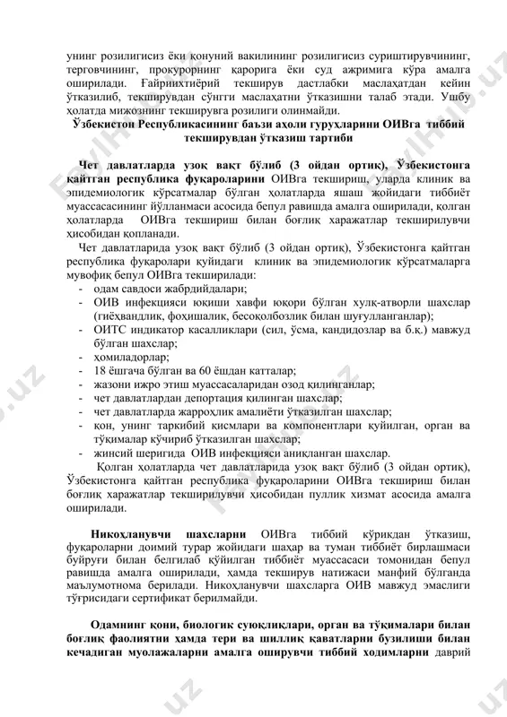 8 ойга тўлганда; одамнинг қони, биологик суюқликлари, орган ва тўқималари билан боғлиқ фаолиятни ҳамда тери ва шиллиқ қаватларни бузилиши билан кечадиган муолажаларни амалга оширувчи тиббий ходимлар, йилда бир марта; жинсий шеригида оив аниқланган шахслар, йилда икки марта; ўзбекистон республикаси соғлиқни сақлаш вазирлиги, ўзбекистон республикаси меҳнат ва аҳолини ижтимоий муҳофаза қилиш вазирлиги ҳамда ўзбекистон касаба уюшмалари федерацияси кенгаши томонидан тасдиқланадиган рўйхатда кўрсатилган касбларда ишловчи ходимлар ишга кираётганда, дастлабки ва даврий тиббий кўриклардан ўтаётганда. оив га ғайриихтиёрий текширув - бу ҳуқуқни ҳимоя қилиш органлари санкциясига кўра маслаҳат бериш ва текширув (юридик тергов ва суд қарорига кўра). текширувдан ўтаётган шахсни ғайриихтиёрий равишда оивга тиббий текширувдан ўтказиш қонун ҳужжатларида белгиланган тартибда унинг розилигисиз ёки қонуний вакилининг розилигисиз суриштирувчининг, терговчининг, прокурорнинг қарорига ёки суд ажримига кўра амалга оширилади. ғайриихтиёрий текширув дастлабки маслаҳатдан кейин ўтказилиб, текширувдан сўнгги маслаҳатни ўтказишни талаб этади. ушбу ҳолатда мижознинг текширувга розилиги олинмайди. ўзбекистон республикасининг баъзи аҳоли гуруҳларини оивга тиббий текширувдан ўтказиш …