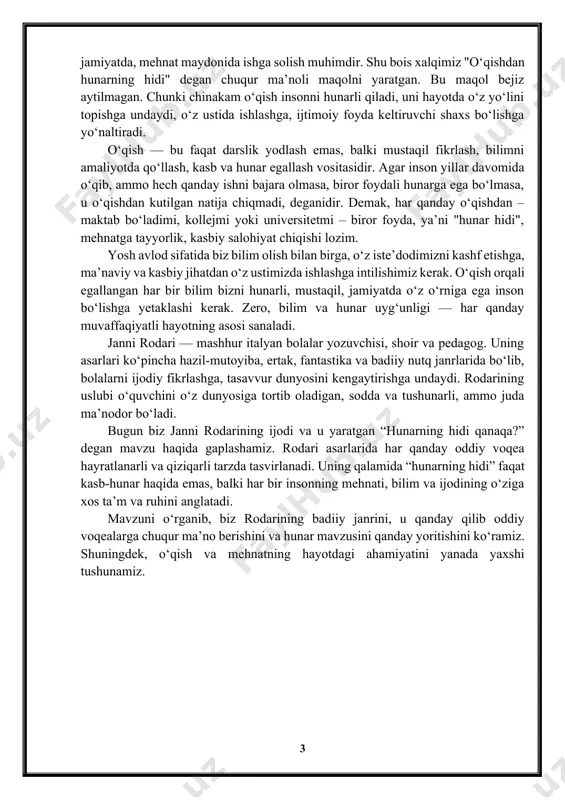 ‘ladimi, kollejmi yoki universitetmi – biror foyda, ya’ni "hunar hidi", mehnatga tayyorlik, kasbiy salohiyat chiqishi lozim. yosh avlod sifatida biz bilim olish bilan birga, o‘z iste’dodimizni kashf etishga, ma’naviy va kasbiy jihatdan o‘z ustimizda ishlashga intilishimiz kerak. o‘qish orqali egallangan har bir bilim bizni hunarli, mustaqil, jamiyatda o‘z o‘rniga ega inson bo‘lishga yetaklashi kerak. zero, bilim va hunar uyg‘unligi — har qanday muvaffaqiyatli hayotning asosi sanaladi. janni rodari — mashhur italyan bolalar yozuvchisi, shoir va pedagog. uning asarlari ko‘pincha hazil-mutoyiba, ertak, fantastika va badiiy nutq janrlarida bo‘lib, bolalarni ijodiy fikrlashga, tasavvur dunyosini kengaytirishga undaydi. rodarining uslubi o‘quvchini o‘z dunyosiga tortib oladigan, sodda va tushunarli, ammo juda ma’nodor bo‘ladi. bugun biz janni rodarining ijodi va u yaratgan “hunarning hidi qanaqa?” degan mavzu haqida gaplashamiz. rodari asarlarida har qanday oddiy voqea hayratlanarli va qiziqarli tarzda tasvirlanadi. uning qalamida “hunarning hidi” faqat kasb-hunar haqida emas, balki har bir insonning mehnati, bilim va ijodining …