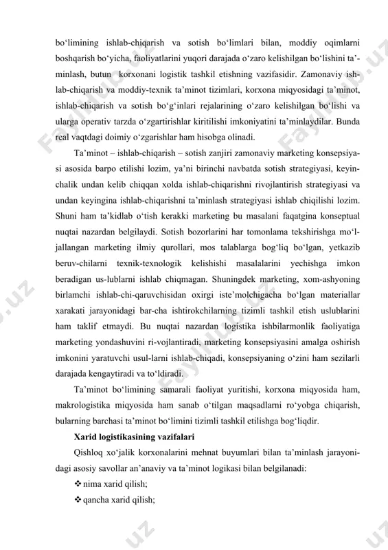 o‘limining samarali faoliyat yuritishi, korxona miqyosida ham, makrologistika miqyosida ham sanab o‘tilgan maqsadlarni ro‘yobga chiqarish, bularning barchasi ta’minot bo‘limini tizimli tashkil etilishga bog‘liqdir. xarid logistikasining vazifalari qishloq xo‘jalik korxonalarini mehnat buyumlari bilan ta’minlash jarayoni-dagi asosiy savollar an’anaviy va ta’minot logikasi bilan belgilanadi: · nima xarid qilish; · qancha xarid qilish; · kimdan xarid qilish; · qaysi shartlarda xarid qilish. · bu an’anaviy ro‘yxatni logistika o‘z savollari bilan to‘ldiradi: · qanday qilib xaridlarni ishlab-chiqarish va sotish bilan tizimli bog‘lash; · qanday qilib korxona faoliyatini yetkazib beruvchilar bilan tizimli bog‘lash; aynan ushbu savollar xarid logistikasining amaliy sohasidagi vazifalarini va qilinadigan ishlarini belgilaydi. xarid logistikasiga doir vazifalar va ishlarni ko‘rib chiqamiz. 1. moddiy resurslarga bo‘lgan ehtiyojni aniqlash. moddiy resurslarga bo‘lgan ehtiyojni aniqlash jarayonida qishloq xo‘jaligi korxonasi ichidagi, moddiy resurslar iste’molchilarini aniqlash zarur. keyinchalik moddiy resurslarga bo‘lgan ehtiyoj hisoblanadi. bunda mahsulot yetkazishning og‘ir-ligi, o‘lchami, va boshqa parametrlariga, hamda servisiga talablar o‘rganiladi. bun-dan keyin nomenklatura …