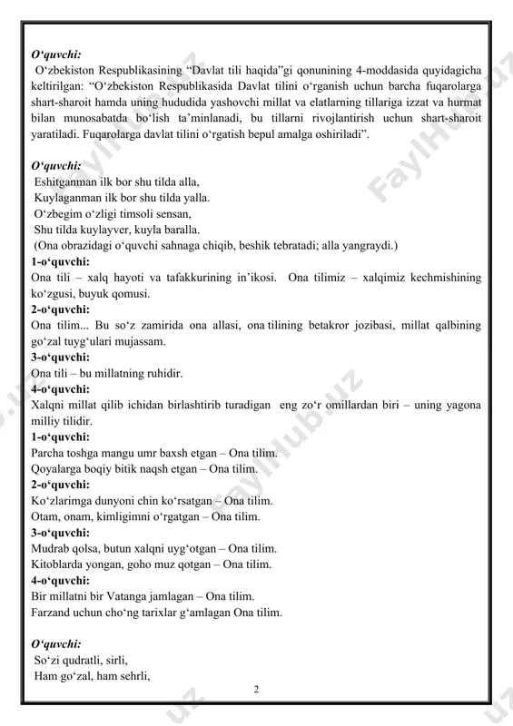 ladi. fuqarolarga davlat tilini o‘rgatish bepul amalga oshiriladi”. o‘quvchi: eshitganman ilk bor shu tilda alla, kuylaganman ilk bor shu tilda yalla. o‘zbegim o‘zligi timsoli sensan, shu tilda kuylayver, kuyla baralla. (ona obrazidagi o‘quvchi sahnaga chiqib, beshik tebratadi; alla yangraydi.) 1-o‘quvchi: ona tili – xalq hayoti va tafakkurining in’ikosi. ona tilimiz – xalqimiz kechmishining ko‘zgusi, buyuk qomusi. 2-o‘quvchi: ona tilim... bu so‘z zamirida ona allasi, ona tilining betakror jozibasi, millat qalbining go‘zal tuyg‘ulari mujassam. 3-o‘quvchi: ona tili – bu millatning ruhidir. 4-o‘quvchi: xalqni millat qilib ichidan birlashtirib turadigan eng zo‘r omillardan biri – uning yagona milliy tilidir. 1-o‘quvchi: parcha toshga mangu umr baxsh etgan – ona tilim. qoyalarga boqiy bitik naqsh etgan – ona tilim. 2-o‘quvchi: ko‘zlarimga dunyoni chin ko‘rsatgan – ona tilim. otam, onam, kimligimni o‘rgatgan – ona tilim. 3-o‘quvchi: mudrab qolsa, butun xalqni uyg‘otgan – ona tilim. kitoblarda yongan, goho muz qotgan – ona tilim. 4-o‘quvchi: bir millatni bir …