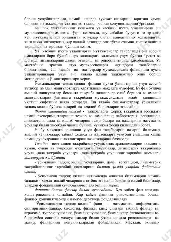усусиятлари, тадқиқот элементлари, илмий тадқиқотларга қўйиладиган стандарт талаблар, тажрибаларни ташкил этиш, қўйиш ва олиб бориш услубиятларини, илмий ишларда ҳужжат ишларини юритиш ҳамда олинган натижаларни статистик таҳлил қилиш қонуниятларини ўргатади. қишлоқ хўжалигининг келажаги ўз касбини пухта ўзиаштирган ёш мутахассислар зиммасига тўғри келмоқда, шу сабабли бугунги ва эртанги кун мутахассислари эришилган ютуқлар билан каноатланиб қолмайдиган, янгиликка интилувчан, ҳар қандай вазиятда энг тўғри ечимни топа оладиган тиришқоқ ва иродали бўлиши лозим. ўз касбини пухта ўзлаштирган мутахассислар тайёрлашда энг асосий омиллардан бири бўлиб шарқ халқларига қадимдан удум бўлган “устоз ва шогирд” анъаналарини давом эттириш ва ривожлантириш ҳисобланади. ўз мактабини яратган етук мутахассисларга иқтидорли талабаларни бириктириш, ёш талаба ва магистрлар мутахассислик фанларини пухта ўзлаштиришлари учун энг аввало илмий тадқиқотлар олиб бориш методикасини ўзлаштиришлари керак. ўсимликларни тадқиқ қилиш фанини пухта ўзлаштириш учун асосий эътибор амалий машғулотларга қаратилиши мақсадга мувофиқ. бу фан бўйича амалий машғулотлар бевосита тажриба далаларида олиб борилса ва амалий машғулотларни ўқитишга тажрибали мутахассислами жалб …