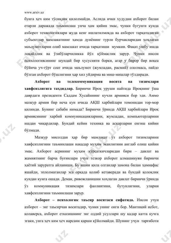 рга ўхшайди, масалан, гитлер давридаги немис бюргерлари. инсоннинг табиати шундай яратилганки, у ахборотни қабул қилмасдан, уни тушунишга ҳаракат қилмасдан яшолмайди. ҳар бир одам маълумотни кўради, эшитади, ўқийди ва, энг муҳими, доимо, узлуксиз равишда, кечаю-кундуз унга етиб борадиган ахборотнинг таъсирида яшайди. шунинг учун ахборот ёрдамида кимгадир руҳий таъсир қилмоқчи бўлганларга ўша одамнинг психологияси кўмаклашади, агар ушбу инсон ахборотни ўйламасдан қабул қилаверса. шахс ахборот–психологик хавфсизлигига таҳдиднинг манбалари ва умумий тавсифи: ташқи ва ички таҳдид, унинг тузилиши ҳамда моҳияти. юқорида айтганимиздек, шахс томонидан ахборотни қабул қилишнинг ҳал этувчи мезони – бу инсоннинг онги борлигидир. мазкур онгдан фойдаланиб, мантиқий исбот ёрдамида одамга хоҳлаган, энг номаъқул ғояни ҳам “тўғрилигини” исботлаш мумкин, бу қийин эмас. бунинг учун далилларни усталик танлаб, исбот жараёнини яхши тузиш кифоя. демак, ахборот-психологик хавфсизликка таҳдиднинг биринчи манбаси – бу инсоннинг ўзидир. ундан ташқари бошқа манбалар ҳам бор. улар, энг аввало, ташқи ва ички манбаларга бўлинади. ташқилари қаторига бошқа мамлакатлар ўзбекистон ахборот худудида …