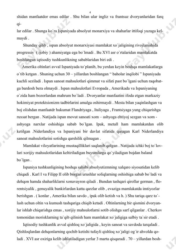 i qimmat va sifati past bo`lgani uchun raqobat- ga bardosh bera olmaydi . ispan mahsulotlari evropada , amerikada va ispaniyaning o`zida ham bozorlardan mahrum bo`ladi . dvoryanlar manfaatini ifoda etgan markaziy hokimiyat protektsionizm tadbirlarini amalga oshirmaydi . mesta bilan yaqinlashgan va boj olishdan manfaatdr hukumat flandriyaga , italiyaga , frantsiyaga yung chiqarishga ruxsat bergan . natijada ispan movut sanoati xom – ashyoga ehtiyoj sezgan va xom - ashyoga narxlar oshishiga sabab bo`lgan. ipak, metall ham mamlakatdan olib ketilgan .niderlandiya va ispaniyani bir davlat sifatida qaragan karl niderlandiya sanoat mahsulotlarini sotishga qarshilik qilmagan . mamlakat viloyatlarining mustaqilliklari saqlanib qolgan . natijada ichki boj to`lov- lari xorijiy mahsulotlaridan keltiriladigan buyumlarga qo`yiladigan bojdan baland bo`lgan . ispaniya tushkunligining boshqa sababi absolyutizmning xalqaro siyosatidan kelib chiqadi . karl i va filipp ii olib borgan urushlar soliqlarning oshishiga sabab bo`ladi va dehqon hamda shaharliklarni xonavayron qiladi . bundan tashqari qirollar german , flo- rentsiyalik , …