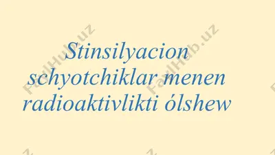 stinsilyacion schyotchiklar menen radioaktivlikti ólshew — PPTX