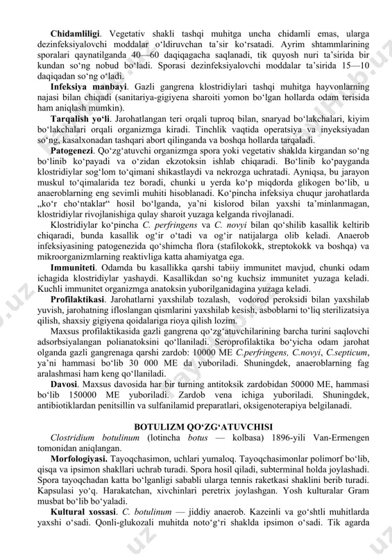 ga keladi va u antitoksin immunitet hisoblanadi. maxsus profilaktikasi. bolalar 1—2 oyligidan boshlab akds bilan emlanadi. 12 yoshgacha revaksinatsiya qilinadi. umumiy profilaktikasi. jarohatlarni jarrohlik yo‘li bilan tozalash, asboblarni to‘liq sterilizatsiya qilish. maxsus davosi. muskul orasiga qoqsholga qarshi zardob yuboriladi. immunoglobulin ham bunda yaxshi natijalar beradi. antibiotiklardan tetratsiklin va penitsillin beriladi. gazli gangrena qo‘zg‘atuvchilari gazli gangrena polimikrob infeksiya, bir, ya’ni bir necha guruh mikroorganizmlar ta’sirida yuzaga keladi. ular bacillaceae oilasiga. clostridium avlodiga kiradi. mikrob guruhlarining asosiy a’zolari c. perfringens, c. novyi, c. septicum, c. histolyticum, c. sordellii hisoblanadi. kasallik odamda organizmga bitta yoki ikkita qo‘zg‘atuvchi yoki qo‘shimcha aerob stafilokokk yoki streptokokk tushishi natijasida yuzaga keladi. clostridium perfrinqens c. perfringens 1892-yilda uelch va nettolm tomonidan aniqlangan. c. novyini 1874-yili novi aniqlagan. clostridium septicum l. paster tomonidan 1877-yili aniqlangan. c.sordellii 1922-yilda sordelli tomonidan ajratib olingan va o‘rganilgan. c. histolyticum 1916-yili vaynberg tomonidan aniqlangan. morfologiyasi. c. perfringens c.septicum — yirik polimorf tayoqchasimon mikroblar. harakatsiz. …