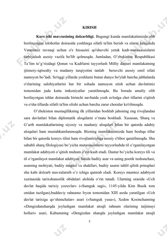 an diplomatik aloqalarni o’rnata boshladi. xususan, sharq va g’arib mamlakatlarining siyosiy va madaniy aloqalari bilan bir qatorda adabiy aloqalari ham mustahkamlanmoqda. bizning mamlakatimizda ham boshqa tillar bilan bir qatorda koreys tilini ham rivojlantirishga asosiy e'tibor qaratilmoqda. shu sababli sharq filologiyasi bo’yicha mutaxassislarni tayyorlashda til o’rganilayotgan mamlakat adabiyoti o’qitish muhum o’rin kasb etadi. dastur bo’yicha koreys tili va til o’rganilayot mamlakat adabiyoti fanida badiiy asar va uning poetik tushunchasi, asarning mohiyati, badiiy nuqtasi va shakllari, badiiy asarni tahlil qilish prinsplari shu kabi dolzarb mavzularnib o’z ichiga qamrab oladi. koreys mumtoz adabiyoti xazinasida tarixshunoslik obidalari alohida o‘rin tutadi. ularning orasida «uch davlat haqida tarixiy yozuvlar» («samguk sagi», 1145-yilda kim busik tom onidan tuzilgan),buddaviy rahnamo iryon tomonidan xiii asrda yaratilgan «uch davlat tarixiga qo‘shimchalar» asari («samguk yusa»), xedon kosinchanning «dengizdansharqda joylashgan mamlakat atoqli rahnam olarining taijimayi hollari» asari, kabumning «dengizdan sharqda joylashgan mamlakat atoqli rohiblarining tarjimayi hollari» asari, shoir-rohiblar tegu, xvasan, vixon tomonidan …