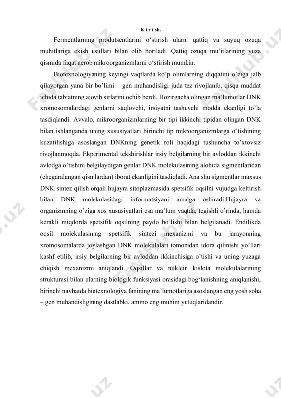 tip mikroorganizmlarga o’tishining kuzatilishiga asoslangan dnkning genetik roli haqidagi tushuncha to’xtovsiz rivojlanmoqda. ekperimental tekshirishlar irsiy belgilarning bir avloddan ikkinchi avlodga o’tishini belgilaydigan genlar dnk molekulasining alohida sigmentlaridan (chegaralangan qismlardan) iborat ekanligini tasdiqladi. ana shu sigmentlar maxsus dnk sintez qilish orqali hujayra sitoplazmasida spetsifik oqsilni vujudga keltirish bilan dnk molekulasidagi informatsiyani amalga oshiradi.hujayra va organizmning o’ziga xos xususiyatlari esa ma’lum vaqtda, tegishli o’rinda, hamda kerakli miqdorda spetsifik oqsilning paydo bo’lishi bilan belgilanadi. endilikda oqsil molekulasining spetsifik sintezi mexanizmi va bu jarayonning xromosomalarda joylashgan dnk molekulalari tomonidan idora qilinishi yo’llari kashf etilib, irsiy belgilarning bir avloddan ikkinchisiga o’tishi va uning yuzaga chiqish mexanizmi aniqlandi. oqsillar va nuklein kislota molekulalarining strukturasi bilan ularning biologik funksiyasi orasidagi bog‘lanishning aniqlanishi, birinchi navbatda biotexnologiya fanining ma’lumotlariga asoslangan eng yosh soha – gen muhandisligining dastlabki, ammo eng muhim yutuqlaridandir. 1. mikroorganizmlarni o‘stirish jarayonida biologik faol moddalar hosil qilishiga ta'sir qiluvchi omillar suyuqlik ichida o‘stirish o‘sulida asosan mikroorganizmlar …