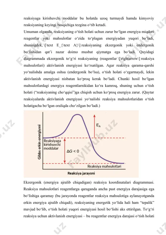 aliga bu muammo kabi koʻrinadi; axir siz hujayraga hech qanday ziyon yetkazmasdan uchqun kirgiza olmaysiz-ku. xayriyatki, reaksiyaning aktivlanish energiyasini pasaytirish va shu bilan reaksiya tezligini oshirish mumkin. aktivlanish energiyasini kamaytirish orqali reaksiyani tezlashtirish jarayoni kataliz deb nomlanadi va aktivlanish energiyasini pasaytirish uchun qoʻshilgan modda katalizator deb ataladi. biologik katalizatorlar fermentlar deb nomlanadi va biz ularni keyingi boʻlimda batafsil koʻrib chiqamiz. temperatura o‘zgarganida reaksiya tezligining tez o‘zgarishini aktivlashish nazariyasi tushuntirib beradi. bu nazariyaga muvofiq ushbu reaksiyani amalga oshirishga yetarli energiyasi bor aktiv molekulalar (zarrachalar) gina kimyoviy reaksiyaga kirishadi. noaktiv zarrachalarga zaruriy qo‘shimcha energiya berish yo‘li bilan ularni aktiv zarrachalarga aylantirish mumkin — bu jarayon aktivlanish deyiladi. aktivlanishning usullaridan biri — temperaturani oshirish; temperatura ko‘tarilganda aktiv zarrachalar soni ko‘payadi, shu tufayli reaksiya tezligi ham keskin ortadi. reaksiyaga kirishadigan moddalar molekulalarini (zarra- chalarini) aktiv zarrachalarga aylantirish uchun ularga berilishi lozim bo‘lgan energiya aktivlanish energiyasi deyiladi. bu energiya tajriba yo‘li bilan aniqlanadi, u ea …