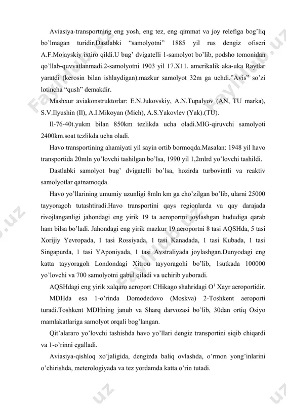 ri dengiz transportini siqib chiqardi va 1-o’rinni egalladi. aviasiya-qishloq xo’jaligida, dengizda baliq ovlashda, o’rmon yong’inlarini o’chirishda, meterologiyada va tez yordamda katta o’rin tutadi. havo transporti eng rivojlangan mamlakatlar: aqsh, mdh, yaponiya, buyuk britaniya, fransiya, kanada, germaniya. zamonaviy trubovintli samolyotlar: “boing 747” (aqsh 500 yo’lovchi), il-86, a-310 (gfr,-fransiya,-buyuk britaniya) tovushdan tez uchadigan “konkard” ( fransiya,-buyuk britaniya), embraer.o’zbekistonda il-114. jahon havo transportining 50%i aqsh ga (boing) to’g’ri keladi.jami tashiladigan yukning aqshda 0,3%i,fransiyada 0,8%i,yaponiyada 0,7%i, jami yo’lovchining rossiyada 18,6%i,aqshda 11,3%i, fransiyada 6,8%i,yaponiyada 8,7%i havo transportiga to’g’ri keladi (2006 y). havo transporti horijiy yevropa maydoni 51mln.km2, aholisi 500mln.bu yerda tarixiy taqdiri umumiy, siyosiy, iqtisodiy, madaniy munosabatlari bir xil bo’lgan 43ta suveren davlat joylashgan. yevropa-jahon sivilizasiya markazlaridan biri,buyuk geografik kashfiyotlar, sanoat inqiloblari, shahar aglomerasiyalari, madaniy va siyosiy revolyusiyalar, xalqaro iqtisodiy integrasiya ro’y bergan qit’a. maydoni shimoldan janubga 5000 km ga, g’arbdan sharqqa 3000 km ga cho’zilgan.horijiy yevropa mamlakatlarining maydoni asosan o’rta va mayda bo’lib,eng kattasi …