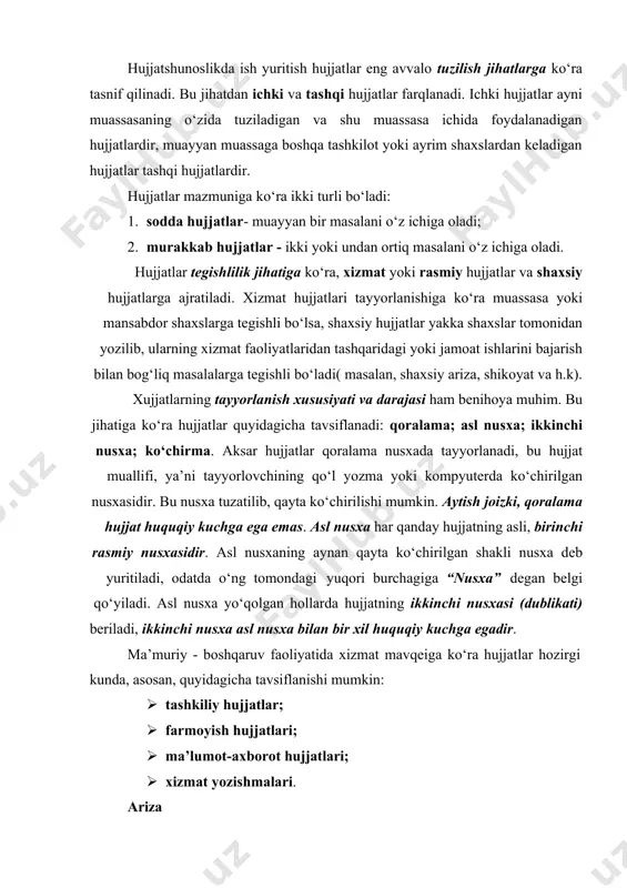 atlar ayni muassasaning o‘zida tuziladigan va shu muassasa ichida foydalanadigan hujjatlardir, muayyan muassaga boshqa tashkilot yoki ayrim shaxslardan keladigan hujjatlar tashqi hujjatlardir. hujjatlar mazmuniga ko‘ra ikki turli bo‘ladi: 1. sodda hujjatlar- muayyan bir masalani o‘z ichiga oladi; 2. murakkab hujjatlar - ikki yoki undan ortiq masalani o‘z ichiga oladi. hujjatlar tegishlilik jihatiga ko‘ra, xizmat yoki rasmiy hujjatlar va shaxsiy hujjatlarga ajratiladi. xizmat hujjatlari tayyorlanishiga ko‘ra muassasa yoki mansabdor shaxslarga tegishli bo‘lsa, shaxsiy hujjatlar yakka shaxslar tomonidan yozilib, ularning xizmat faoliyatlaridan tashqaridagi yoki jamoat ishlarini bajarish bilan bog‘liq masalalarga tegishli bo‘ladi( masalan, shaxsiy ariza, shikoyat va h.k). xujjatlarning tayyorlanish xususiyati va darajasi ham benihoya muhim. bu jihatiga ko‘ra hujjatlar quyidagicha tavsiflanadi: qoralama; asl nusxa; ikkinchi nusxa; ko‘chirma. aksar hujjatlar qoralama nusxada tayyorlanadi, bu hujjat muallifi, ya’ni tayyorlovchining qo‘l yozma yoki kompyuterda ko‘chirilgan nusxasidir. bu nusxa tuzatilib, qayta ko‘chirilishi mumkin. aytish joizki, qoralama hujjat huquqiy kuchga ega emas. asl nusxa har qanday …