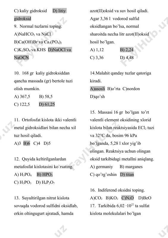 id kislota bilan reaktsiyasida ecl2 tuzi va 32°c da, bosim 96 kpa bo’lganda, 5,28 l xlor yig’ib olingan. reaktsiya uchun olingan oksid tarkibidagi metallni aniqlang. a) germaniy b) marganes c) qo’rg’oshin d) titan 16. indiferend oksidni toping. a)co2 b)ko2 c)n2o d)beo 17. tarkibida 6,02 ∙1022 ta sulfat kislota molekulalari bo’lgan eritmaning bariy peroksid bilan ta’siridan hosil bo’ladigan gaz mahsulotining massasini hisoblang. a) 1,6 b) 2,4 c) 3,2 d) 5,6 18. hclo4 – hclo3 – hclo2 – hclo qatorida 1)kislotalilik kuchi 2)oksidlovchiligi 3)kislota barqarorligi qanday o’zgaradi. a)kuchayadi b)o’zgarmaydi c)kamayadi a)1-a, 2-a, 3-c b)2-a, 1-c, 3-c c)2-c, 1-c, 3-c d)3-c, 2-c, 1-b 19. qo’sh tuzni ko’rsating. a) naalo2 b) ca(clo)cl c) nh4fep2o7 d) k4[fe(cn)6] 20. tetrationat kislota tarkibida s ning oksidlanish darajasi yig’indisi nechiga teng. a)+4 b)+10 c)0 d)+6 21. 0,07 mol ammoniy digidrofosfatda necha mol vodorod bor a) 0,28 b) 0,35 c) 0,42 d) 0,56 22. qo’sh tuzni toping. a)cu(oh)2∙cuco3 b)caco3∙mgco3 …