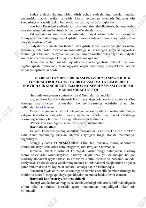 . misol uchun, yil boshidan buyon 18 ming fuqaro viloyat sudlari qabul qilgan qarorlardan norozi bo‘lib, oliy sudga kelgan. sudlarda ishlarni ko‘rib chiqish eskicha davom etayapti. advokatlarning o‘rni yuqori emas. tergovchilar o‘z ustida ishlamay qo‘ygan. sudga aralashuvlarning oldini olish uchun sudyalarning vakolat muddati uzaytirildi, maoshi keskin oshirildi. ularni lavozimga tayinlash sudyalar oliy kengashiga o‘tkazildi. lekin bu borada haliyam ayrim bo‘shliqlar bor. shu bois prezident sudlarda tortishuv muhitini shakllantirish, huquq-tartibot idoralari ishini takomillashtirish bo‘yicha ko‘rsatmalar berdi. viloyat sudlari mas’uliyatini oshirish, jinoyat ishini ayblov xulosasi va himoyachi fikri bilan birga qabul qilishni nazarda tutuvchi qonun loyihalari ishlab chiqish vazifasi qo‘yildi. sudyalar oliy maktabini tubdan isloh qilish, tuman va viloyat sudlari uchun mol-mulk, oila, soliq, mehnat munosabatlariga ixtisoslashgan sudyalar tayyorlash muhimligi ta’kidlandi. sudyalar hamjamiyatining vakolatlarini kuchaytirish, sudyalar sonini bosqichma-bosqich ko‘paytirish taklifi ma’qullandi. davlatimiz rahbari sohada raqamlashtirishni kengaytirib, axborot tizimlarini uyg‘un qilish, zamonaviy texnologiyalar orqali odamlarga qulayliklarni oshirish bo‘yicha topshiriqlar berdi. o‘zbekiston respublikasi prezidentining …