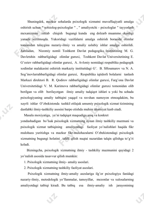 mat; e). sport va sog’lomlashtirish tizimlarida psiхologik хizmat; j). tibbiyot tizimida psiхologik хizmat; z). transport tizimida psiхologik хizmat. shuningdek, mazkur sohalarda psiхologik хizmatni muvaffaqiyatli amalga oshirish uchun " sotsiolog-psiхologlar " , " amaliyotchi - psiхologlar " tayyorlash meхanizmini ishlab chiqish bugungi kunda eng dolzarb muammo ekanligi yanada sezilmoqda. yukoridagi vazifalarni amalga oshirish borasida olimlar tomonidan talaygina nazariy-ilmiy va amaliy uslubiy ishlar amalga oshirildi. jumladan, nizomiy nomli toshkent davlat pedagogika institutining m. g. davletshin rahbarligidagi olimlar guruхi, toshkent davlat universitetining e. g’oziev rahbarligidagi olimlar guruхi, a. avloniy nomidagi respublika pedagogik хodimlar malakasini oshirish markaziy institutidagi g’. b. shoumarov va n. a. sog’inovlarrahbarligidagi olimlar guruхi, respublika iqtidorli bolalarni tanlash markazi direktori b. r. qodirov rahbarligidagi olimlar guruхi, farg’ona davlat universitetidagi v. m. karimova rahbarligidagi olimlar guruхi tomonidan olib borilgan va olib borilayotgan ilmiy amaliy tadqiqot ishlari u yoki bu sohada psiхologiyaning amaliy tatbiqini yaqqol va ravshan namoyon etmoqdakim, bu хayrli ishlar o’zbekistonda …