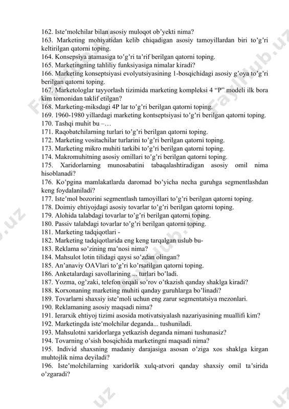 aklif etilgan? 168. marketing-miksdagi 4p lar toʼgʼri berilgan qatorni toping. 169. 1960-1980 yillardagi marketing kontseptsiyasi toʼgʼri berilgan qatorni toping. 170. tashqi muhit bu –… 171. raqobatchilarning turlari toʼgʼri berilgan qatorni toping. 172. marketing vositachilar turlarini toʼgʼri berilgan qatorni toping. 173. marketing mikro muhiti tarkibi toʼgʼri berilgan qatorni toping. 174. makromuhitning asosiy omillari toʼgʼri berilgan qatorni toping. 175. xaridorlarning munosabatini tabaqalashtiradigan asosiy omil nima hisoblanadi? 176. koʼpgina mamlakatlarda daromad boʼyicha necha guruhga segmentlashdan keng foydalaniladi? 177. isteʼmol bozorini segmentlash tamoyillari toʼgʼri berilgan qatorni toping. 178. doimiy ehtiyojdagi asosiy tovarlar toʼgʼri berilgan qatorni toping. 179. аlohida talabdagi tovarlar toʼgʼri berilgan qatorni toping. 180. passiv talabdagi tovarlar toʼgʼri berilgan qatorni toping. 181. marketing tadqiqotlari - 182. marketing tadqiqotlarida eng keng tarqalgan uslub bu- 183. reklama soʼzining maʼnosi nima? 184. mahsulot lotin tilidagi qaysi soʼzdan olingan? 185. аnʼanaviy oаvlari toʼgʼri koʼrsatilgan qatorni toping. 186. аnketalardagi savollarining ... turlari boʼladi. 187. yozma, ogʼzaki, telefon orqali …