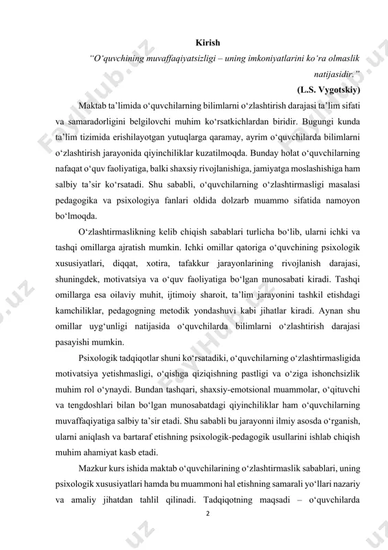 satadiki, o‘quvchilarning o‘zlashtirmasligida motivatsiya yetishmasligi, o‘qishga qiziqishning pastligi va o‘ziga ishonchsizlik muhim rol o‘ynaydi. bundan tashqari, shaxsiy-emotsional muammolar, o‘qituvchi va tengdoshlari bilan bo‘lgan munosabatdagi qiyinchiliklar ham o‘quvchilarning muvaffaqiyatiga salbiy ta’sir etadi. shu sababli bu jarayonni ilmiy asosda o‘rganish, ularni aniqlash va bartaraf etishning psixologik-pedagogik usullarini ishlab chiqish muhim ahamiyat kasb etadi. mazkur kurs ishida maktab o‘quvchilarining o‘zlashtirmaslik sabablari, uning psixologik xususiyatlari hamda bu muammoni hal etishning samarali yo‘llari nazariy va amaliy jihatdan tahlil qilinadi. tadqiqotning maqsadi – o‘quvchilarda o‘zlashtirmaslikka olib keluvchi omillarni o‘rganish va uni bartaraf etish bo‘yicha psixologik hamda pedagogik yondashuvlarni asoslab berishdir. mavzuning dolzarbligi. ta’lim tizimida o‘quvchilarning bilim, ko‘nikma va malakalarni puxta egallashi davlatimiz tomonidan belgilangan ta’lim standartlari va jamiyat rivojining asosiy ko‘rsatkichlaridan biridir. ammo amaliyot shuni ko‘rsatadiki, maktablarda ayrim o‘quvchilarning o‘quv materiallarini o‘zlashtirmasligi, bilim darajasining pastligi va bu jarayonning barqaror tus olishi muammosi mavjud. bu esa nafaqat ta’lim samaradorligiga, balki o‘quvchilarning shaxsiy rivojlanishi, ijtimoiy faolligi va kelgusidagi …